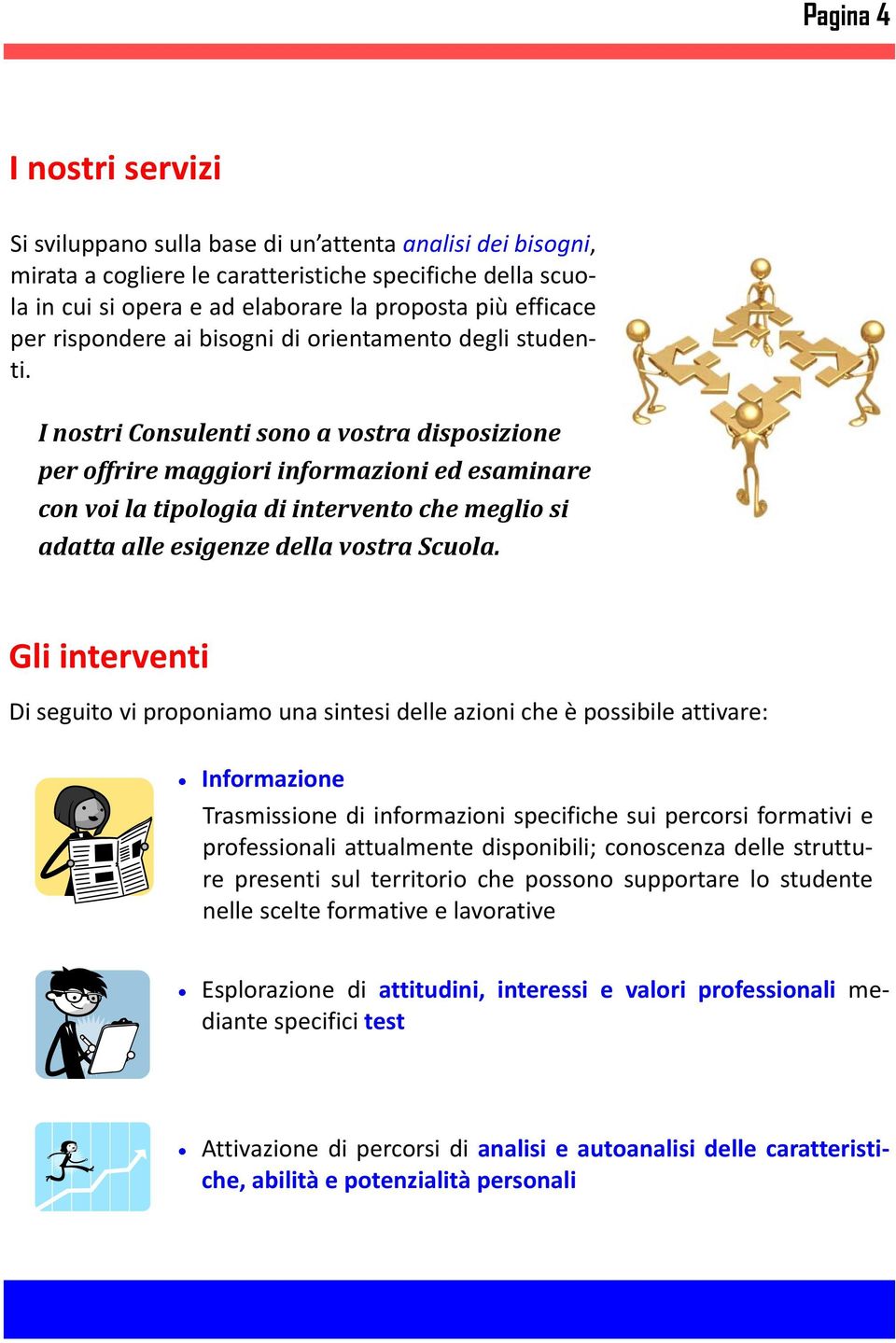 I nostri Consulenti sono a vostra disposizione per offrire maggiori informazioni ed esaminare con voi la tipologia di intervento che meglio si adatta alle esigenze della vostra Scuola.