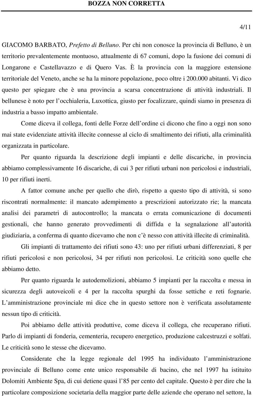 È la provincia con la maggiore estensione territoriale del Veneto, anche se ha la minore popolazione, poco oltre i 200.000 abitanti.