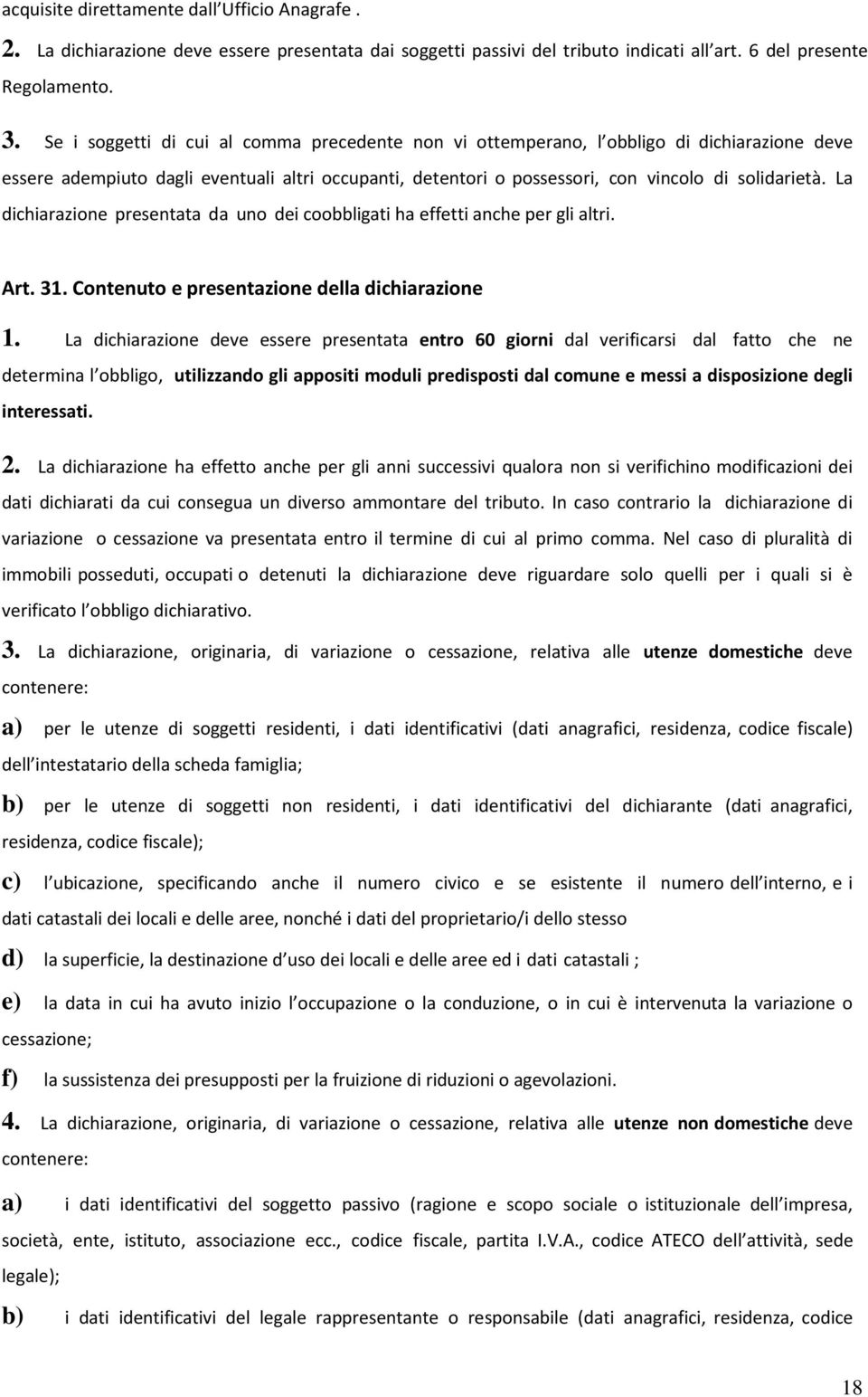 La dichiarazione presentata da uno dei coobbligati ha effetti anche per gli altri. Art. 31. Contenuto e presentazione della dichiarazione 1.