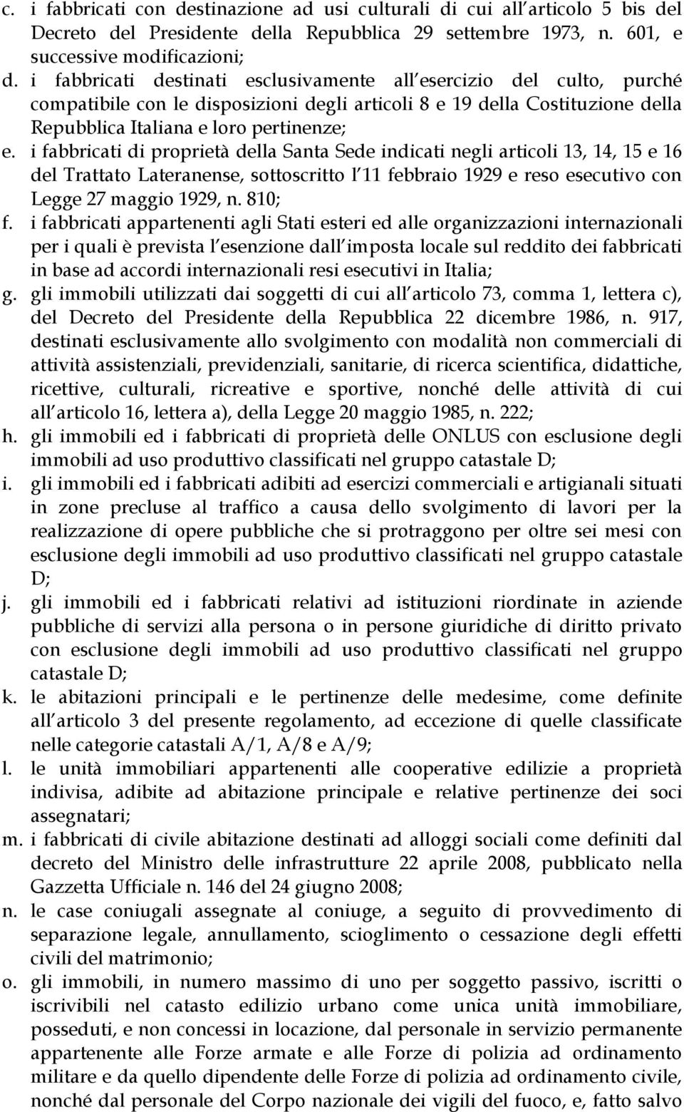 i fabbricati di proprietà della Santa Sede indicati negli articoli 13, 14, 15 e 16 del Trattato Lateranense, sottoscritto l 11 febbraio 1929 e reso esecutivo con Legge 27 maggio 1929, n. 810; f.