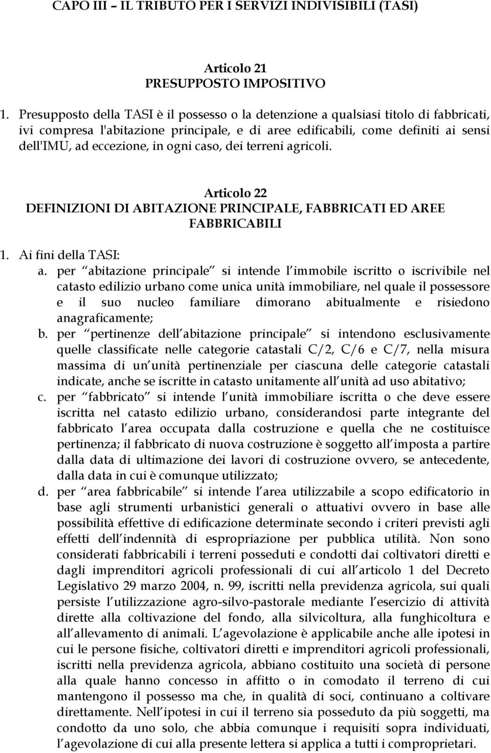 ogni caso, dei terreni agricoli. Articolo 22 DEFINIZIONI DI ABITAZIONE PRINCIPALE, FABBRICATI ED AREE FABBRICABILI 1. Ai fini della TASI: a.