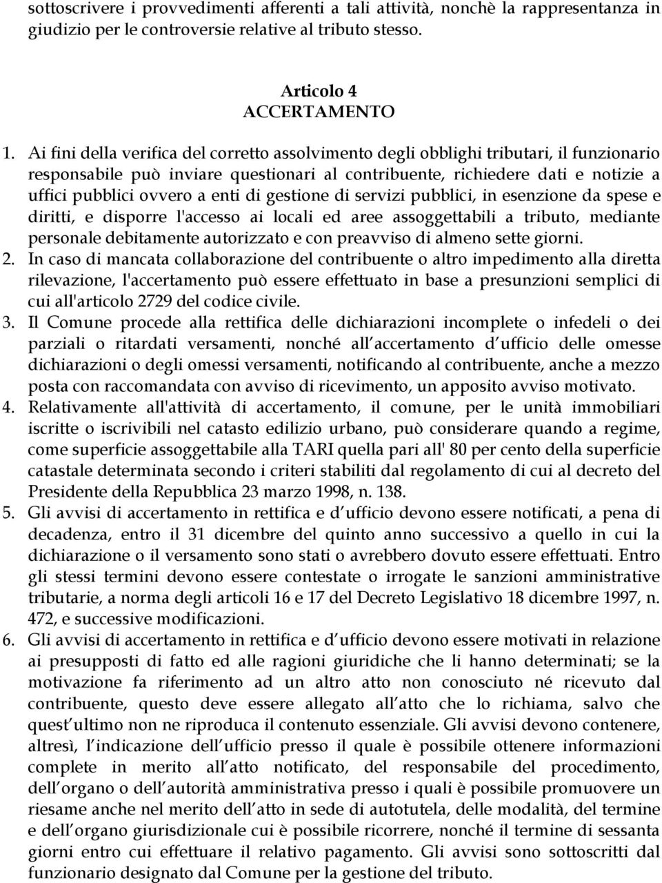 enti di gestione di servizi pubblici, in esenzione da spese e diritti, e disporre l'accesso ai locali ed aree assoggettabili a tributo, mediante personale debitamente autorizzato e con preavviso di