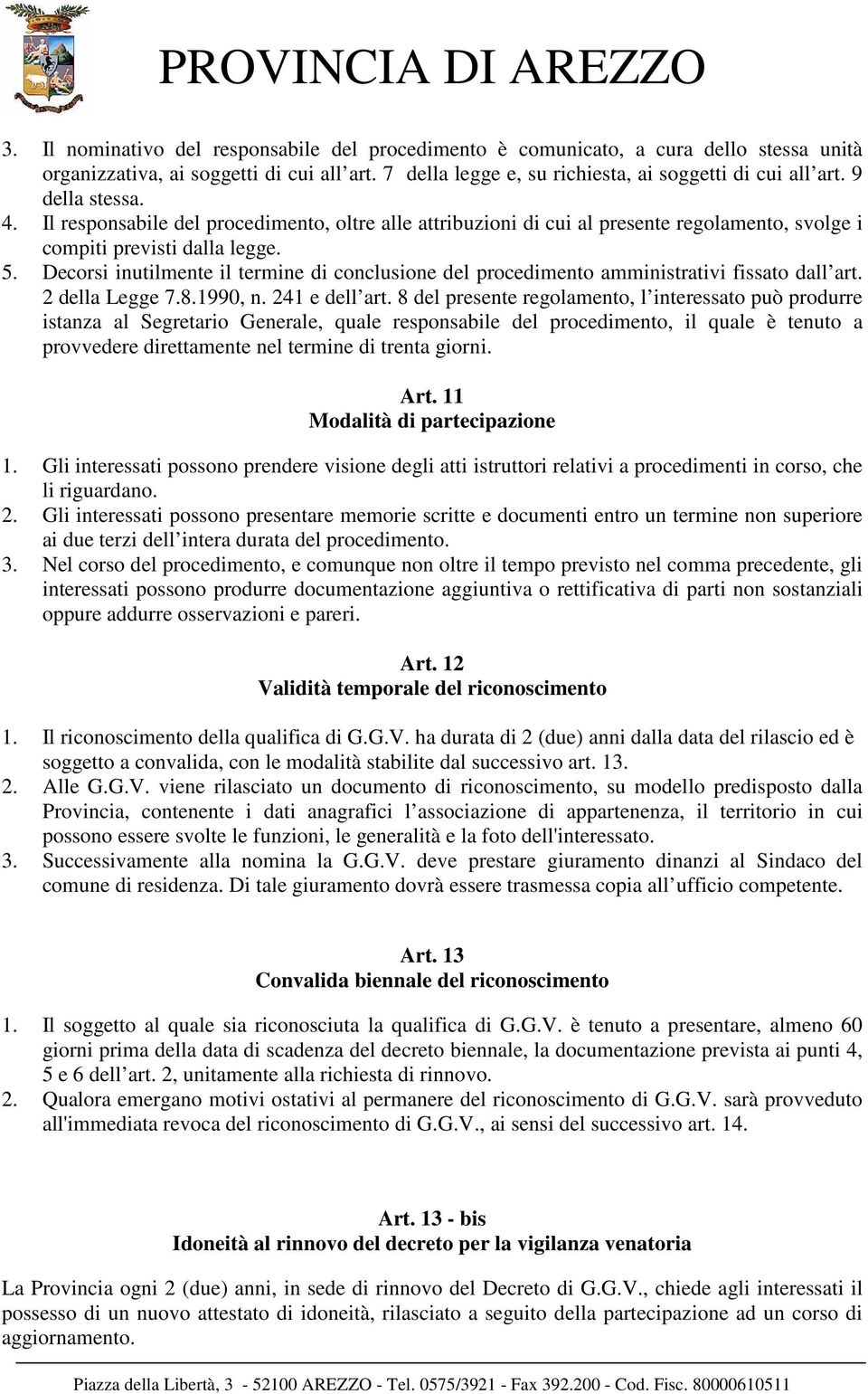 Decorsi inutilmente il termine di conclusione del procedimento amministrativi fissato dall art. 2 della Legge 7.8.1990, n. 241 e dell art.