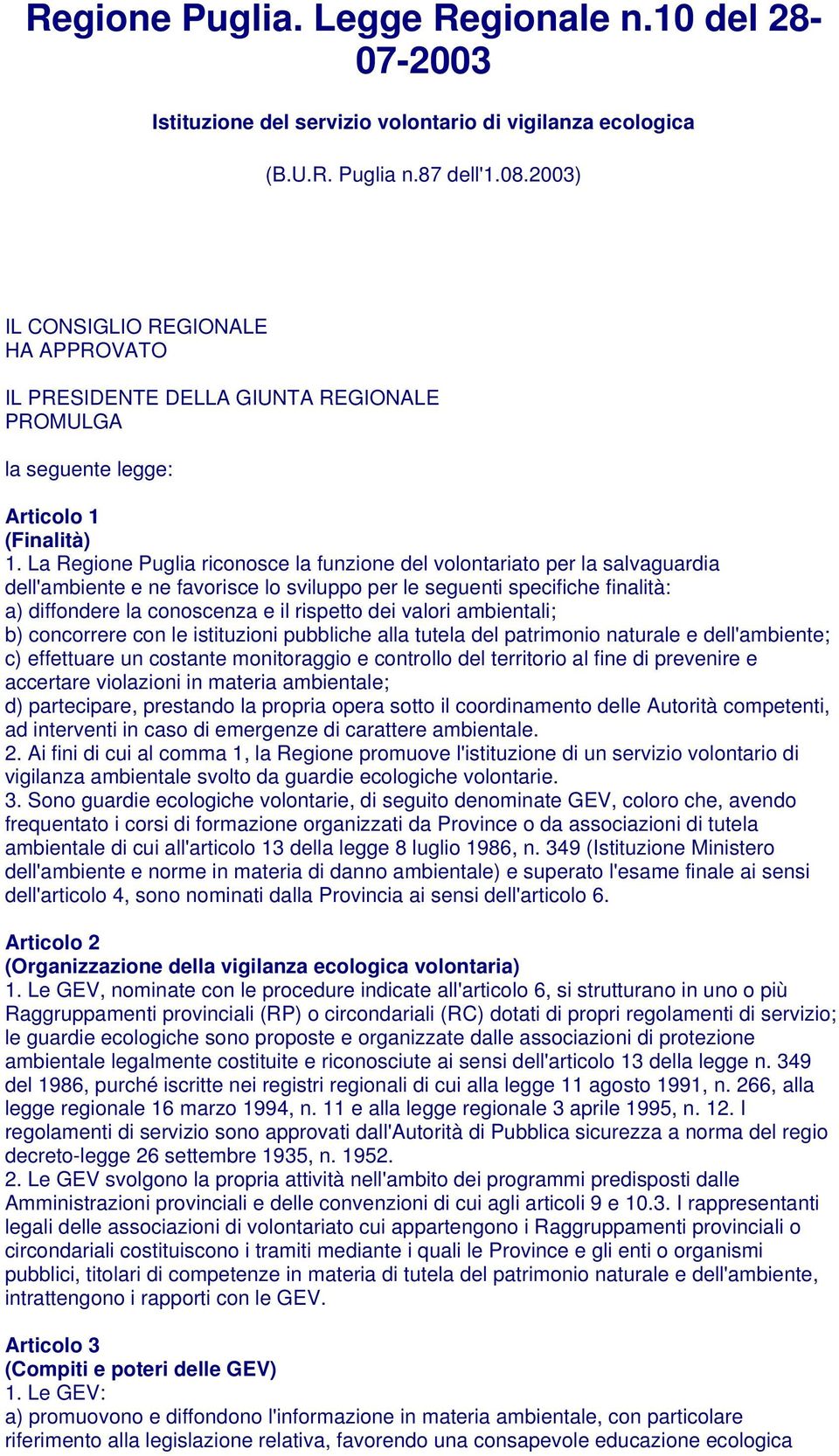 La Regione Puglia riconosce la funzione del volontariato per la salvaguardia dell'ambiente e ne favorisce lo sviluppo per le seguenti specifiche finalità: a) diffondere la conoscenza e il rispetto