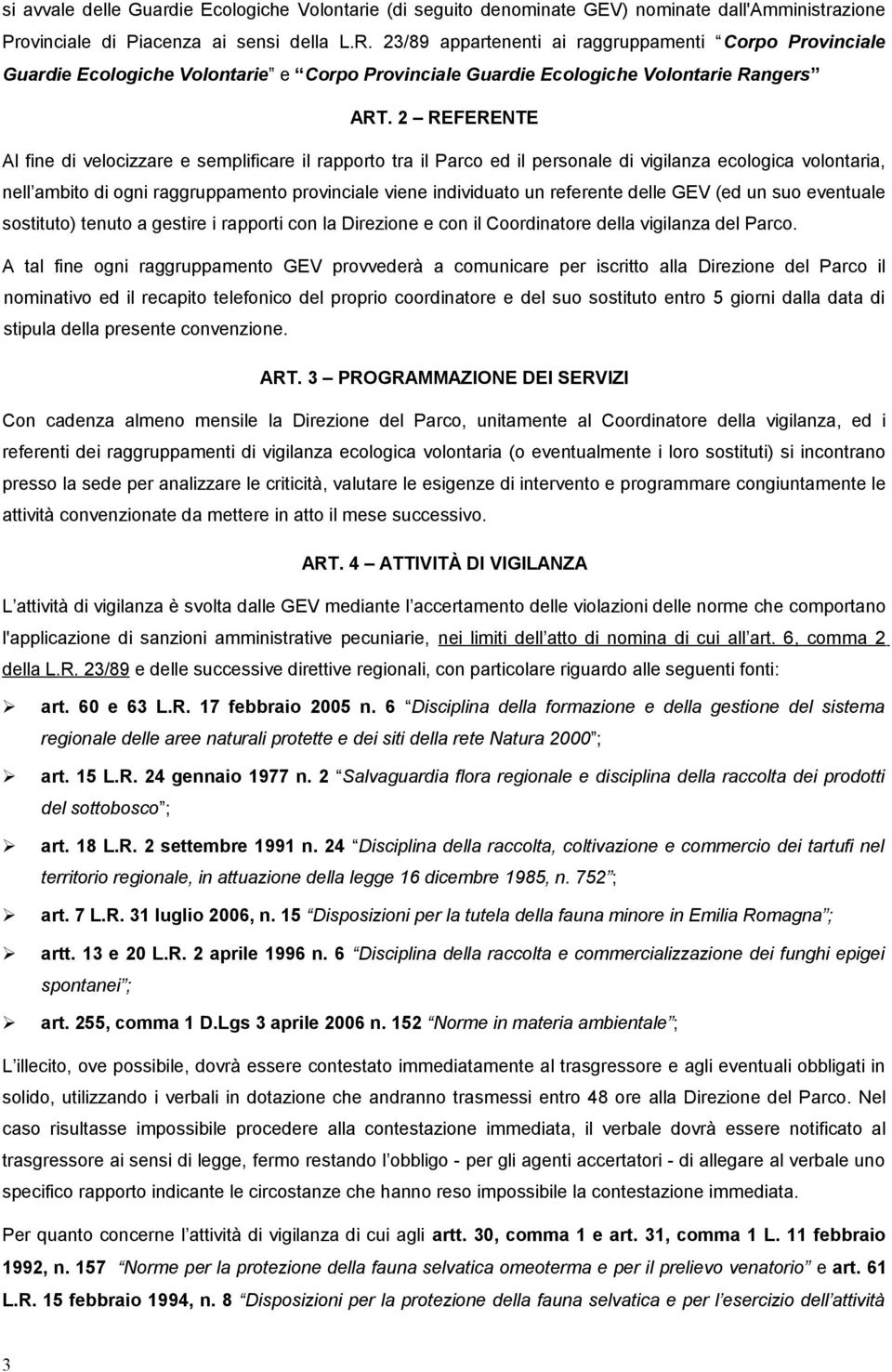 2 REFERENTE Al fine di velcizzare e semplificare il rapprt tra il Parc ed il persnale di vigilanza eclgica vlntaria, nell ambit di gni raggruppament prvinciale viene individuat un referente delle GEV