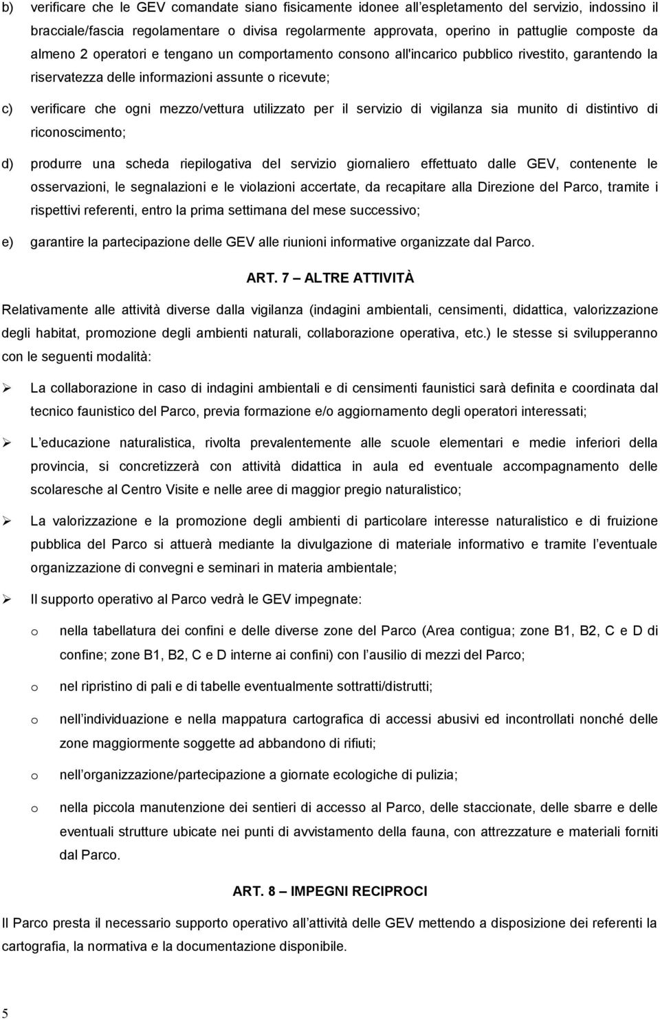 sia munit di distintiv di ricnsciment; d) prdurre una scheda riepilgativa del servizi girnalier effettuat dalle GEV, cntenente le sservazini, le segnalazini e le vilazini accertate, da recapitare