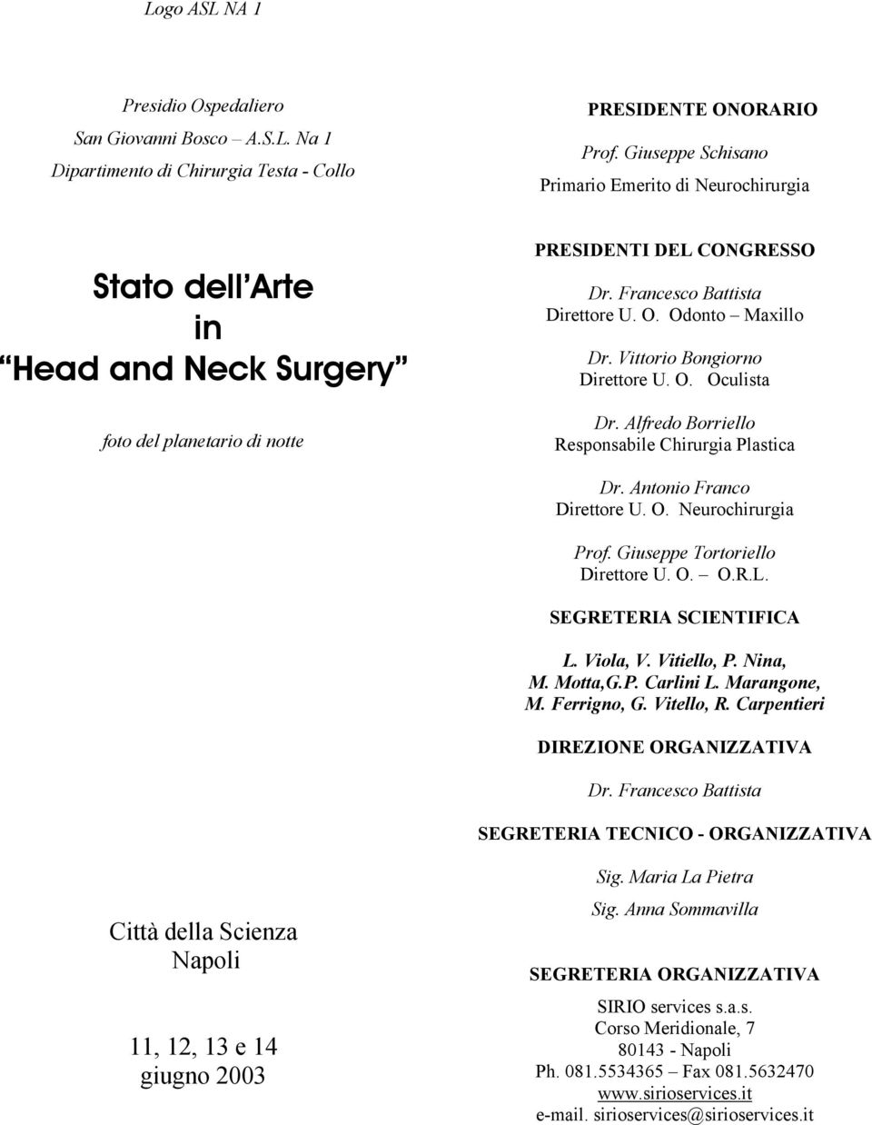 Odonto Maxillo Dr. Vittorio Bongiorno Direttore U. O. Oculista Dr. Alfredo Borriello Responsabile Chirurgia Plastica Dr. Antonio Franco Direttore U. O. Neurochirurgia Prof.