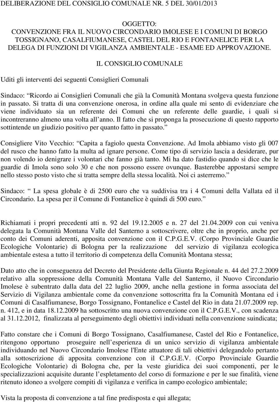 ED APPROVAZIONE. IL CONIGLIO COMUNALE Uditi gli interventi dei seguenti Consiglieri Comunali indaco: Ricordo ai Consiglieri Comunali che già la Comunità Montana svolgeva questa funzione in passato.