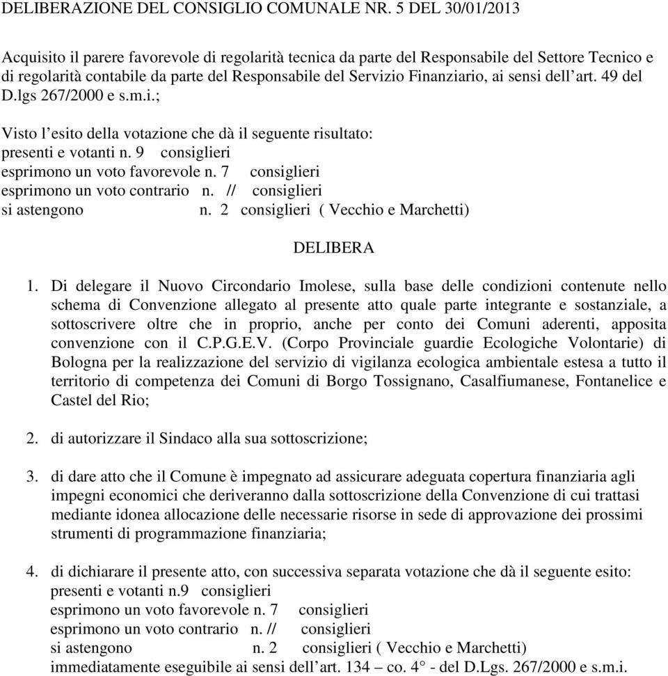 sensi dell art. 49 del D.lgs 267/2000 e s.m.i.; Visto l esito della votazione che dà il seguente risultato: presenti e votanti n. 9 consiglieri esprimono un voto favorevole n.