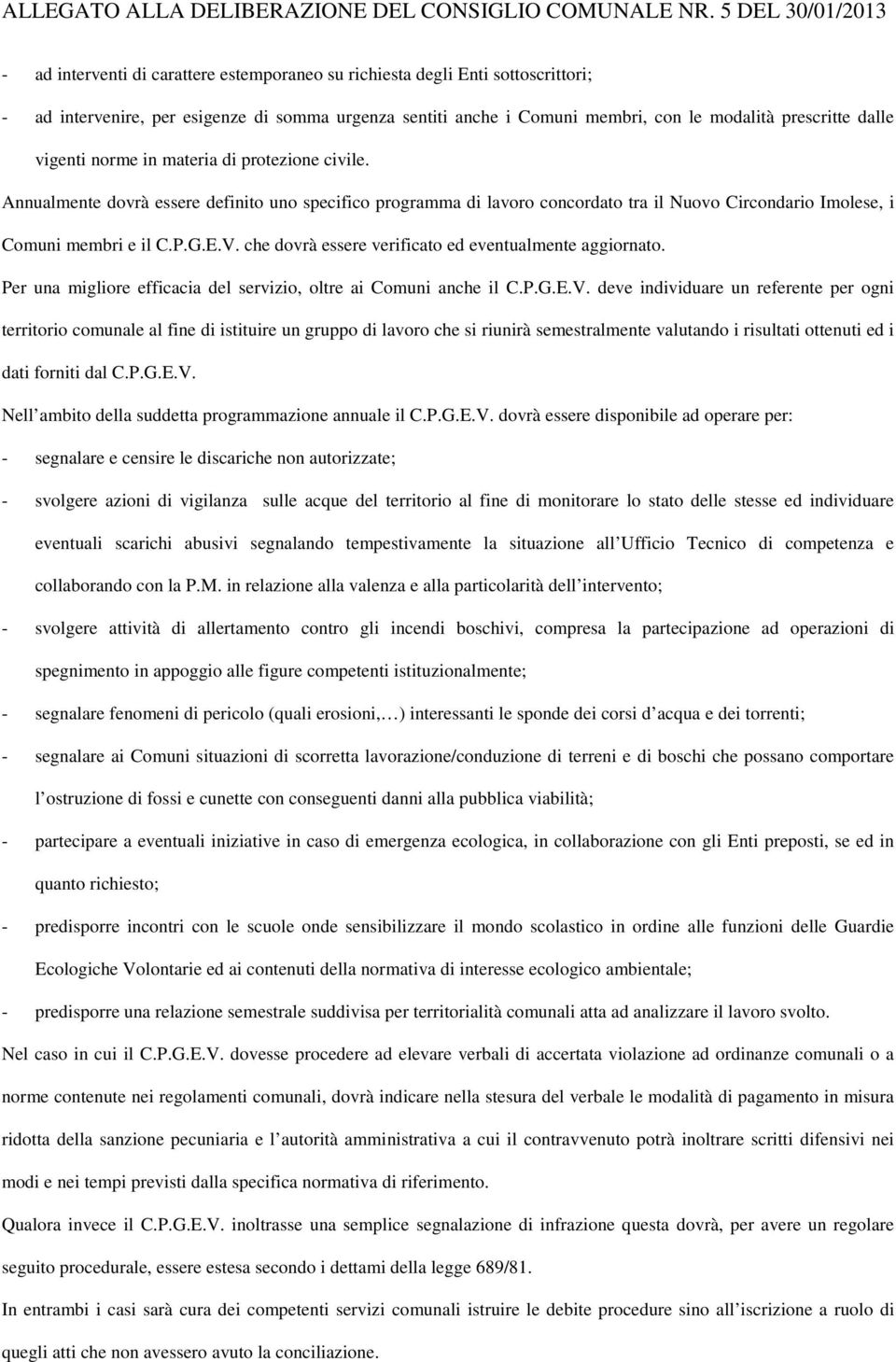 prescritte dalle vigenti norme in materia di protezione civile. Annualmente dovrà essere definito uno specifico programma di lavoro concordato tra il Nuovo Circondario Imolese, i Comuni membri e il C.