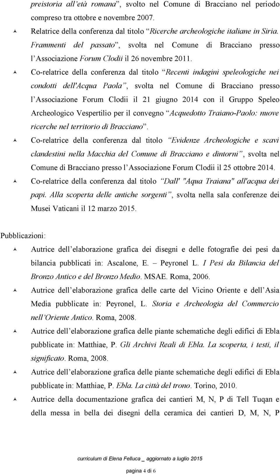 C-relatrice della cnferenza dal titl Recenti indagini spelelgiche nei cndtti dell'acqua Pala, svlta nel Cmune di Braccian press l Assciazine Frum Cldii il 21 giugn 2014 cn il Grupp Spele Archelgic