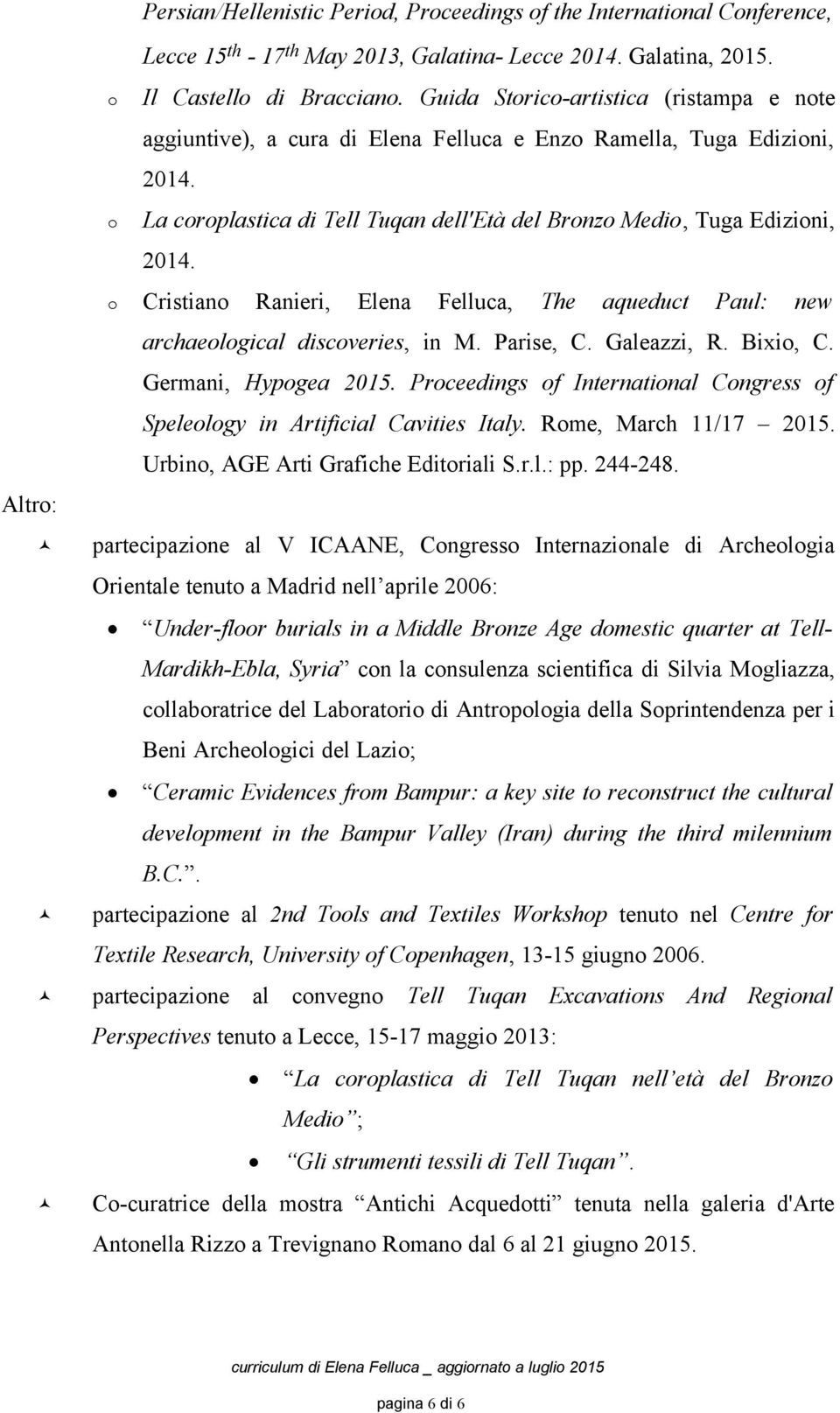 Cristian Ranieri, Elena Felluca, The aqueduct Paul: new archaelgical discveries, in M. Parise, C. Galeazzi, R. Bixi, C. Germani, Hypgea 2015.