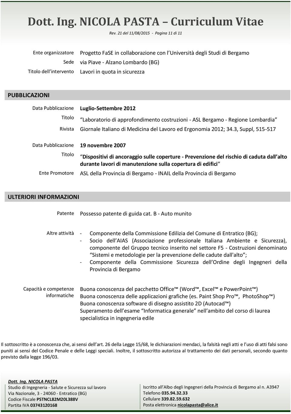 in sicurezza PUBBLICAZIONI Data Pubblicazione Luglio-Settembre 2012 Titolo Laboratorio di approfondimento costruzioni - ASL Bergamo - Regione Lombardia Rivista Giornale Italiano di Medicina del