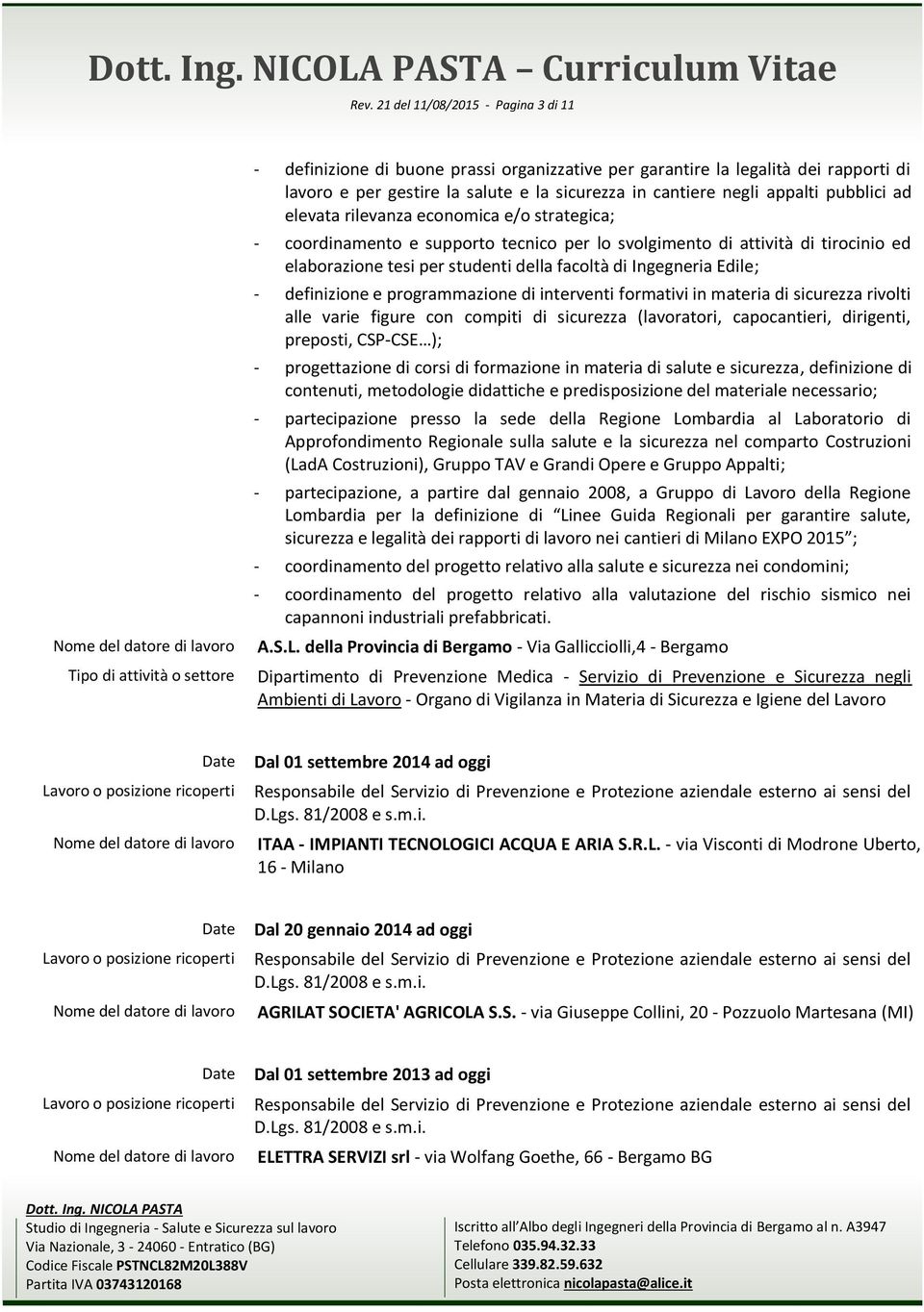 cantiere negli appalti pubblici ad elevata rilevanza economica e/o strategica; - coordinamento e supporto tecnico per lo svolgimento di attività di tirocinio ed elaborazione tesi per studenti della