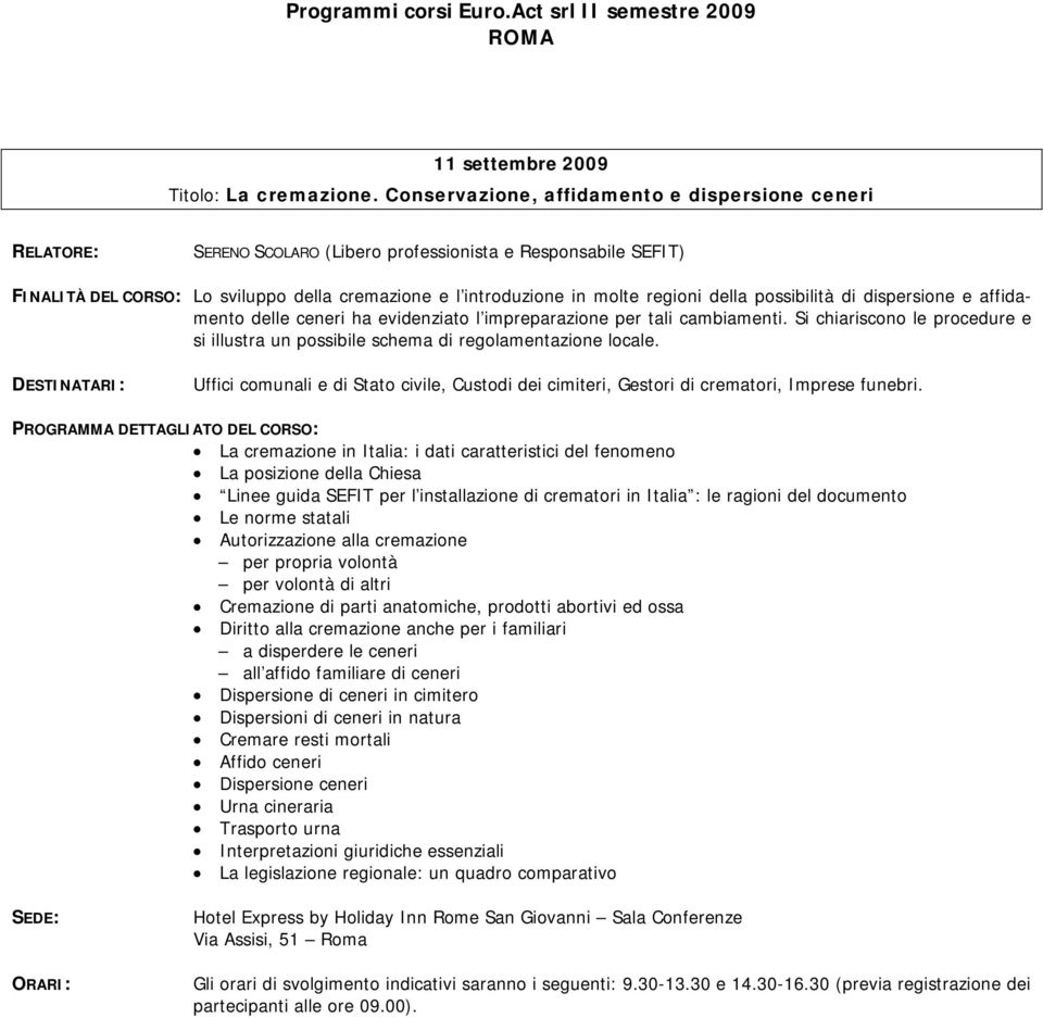 possibilità di dispersione e affidamento delle ceneri ha evidenziato l impreparazione per tali cambiamenti. Si chiariscono le procedure e si illustra un possibile schema di regolamentazione locale.