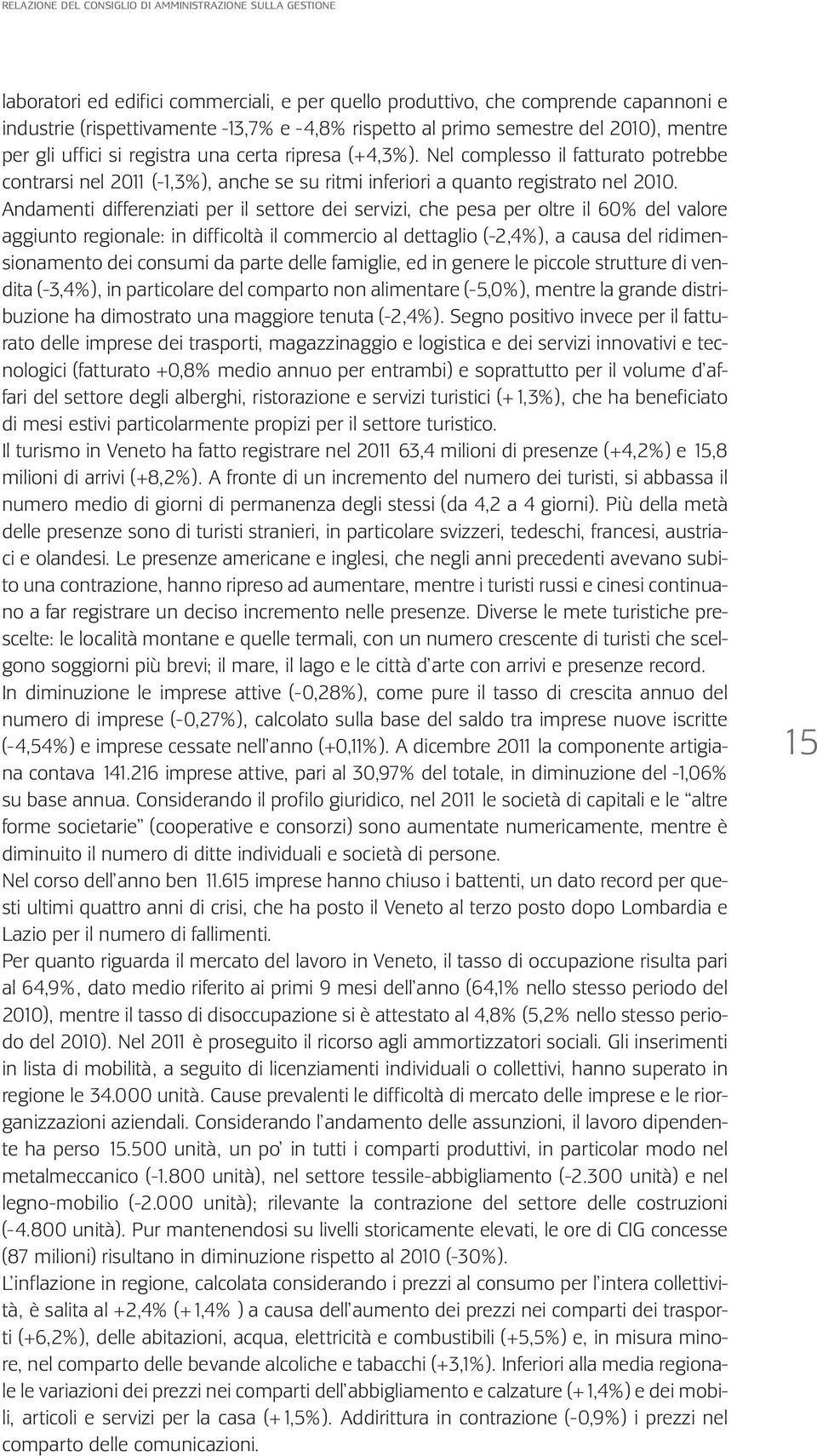 Nel complesso il fatturato potrebbe contrarsi nel 2011 (-1,3%), anche se su ritmi inferiori a quanto registrato nel 2010.