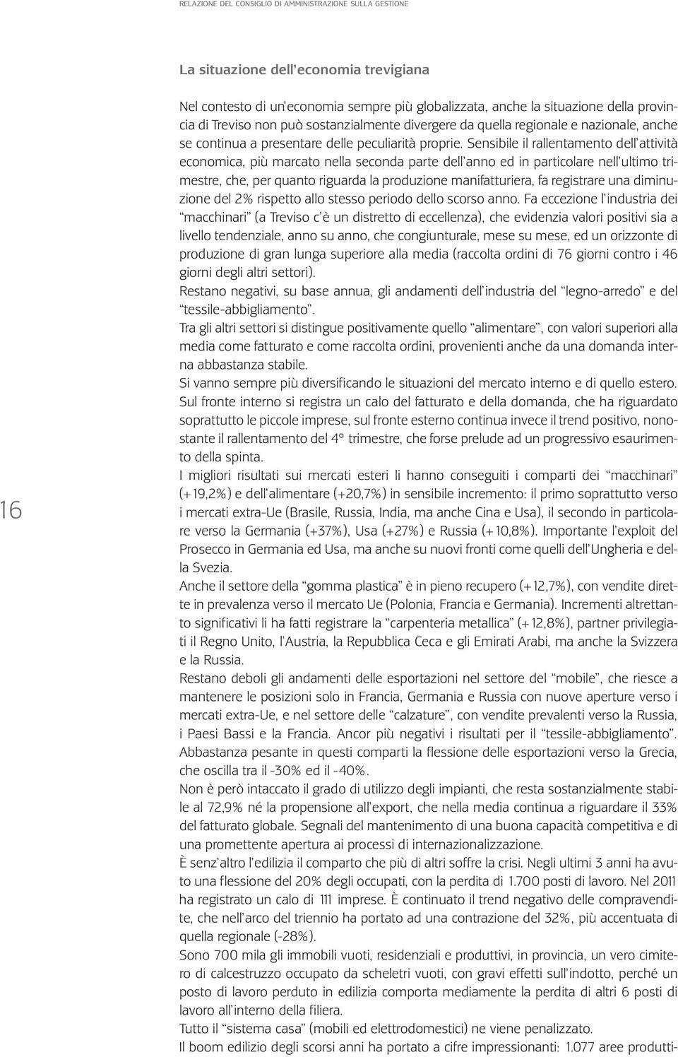 Sensibile il rallentamento dell attività economica, più marcato nella seconda parte dell anno ed in particolare nell ultimo trimestre, che, per quanto riguarda la produzione manifatturiera, fa