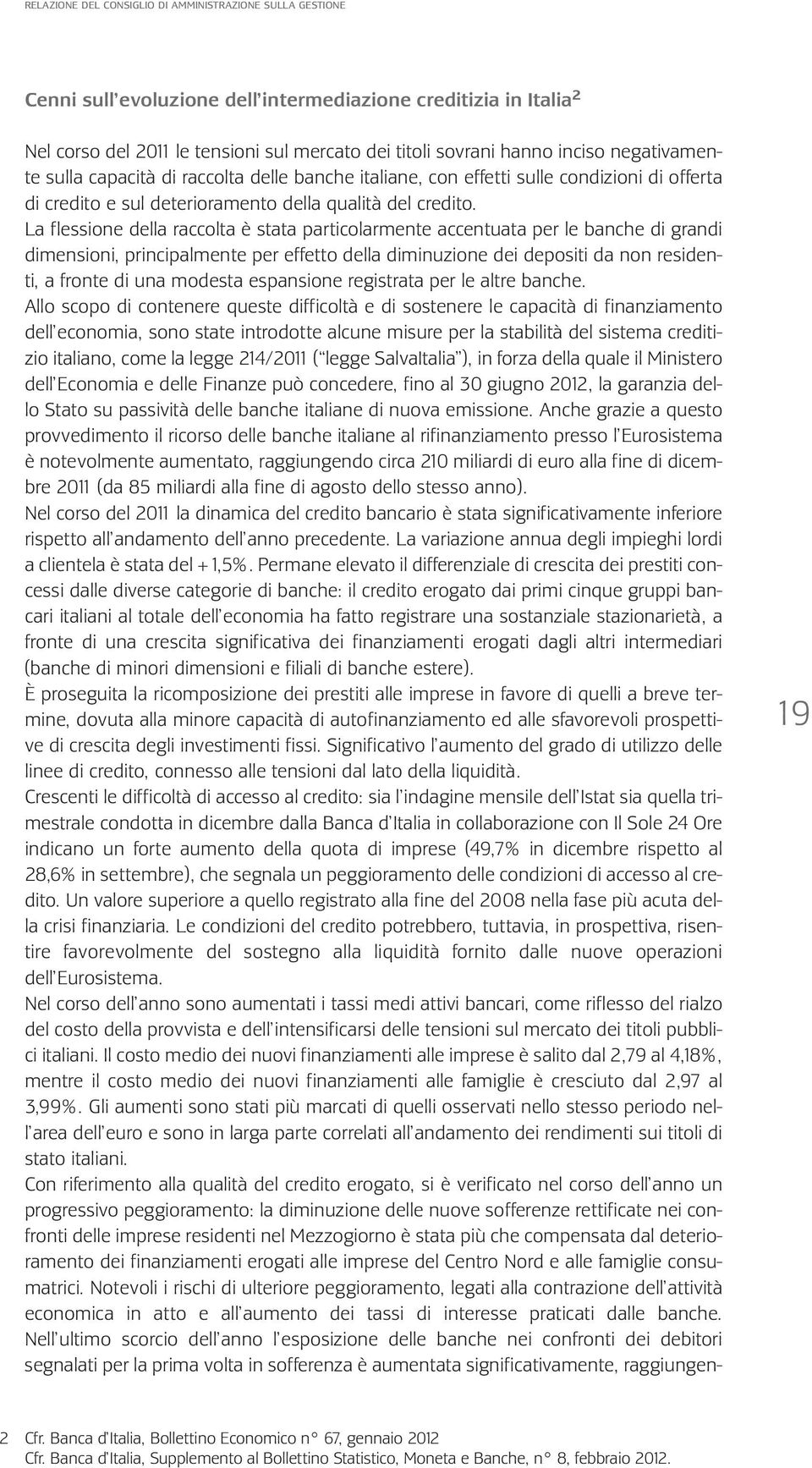 La flessione della raccolta è stata particolarmente accentuata per le banche di grandi dimensioni, principalmente per effetto della diminuzione dei depositi da non residenti, a fronte di una modesta