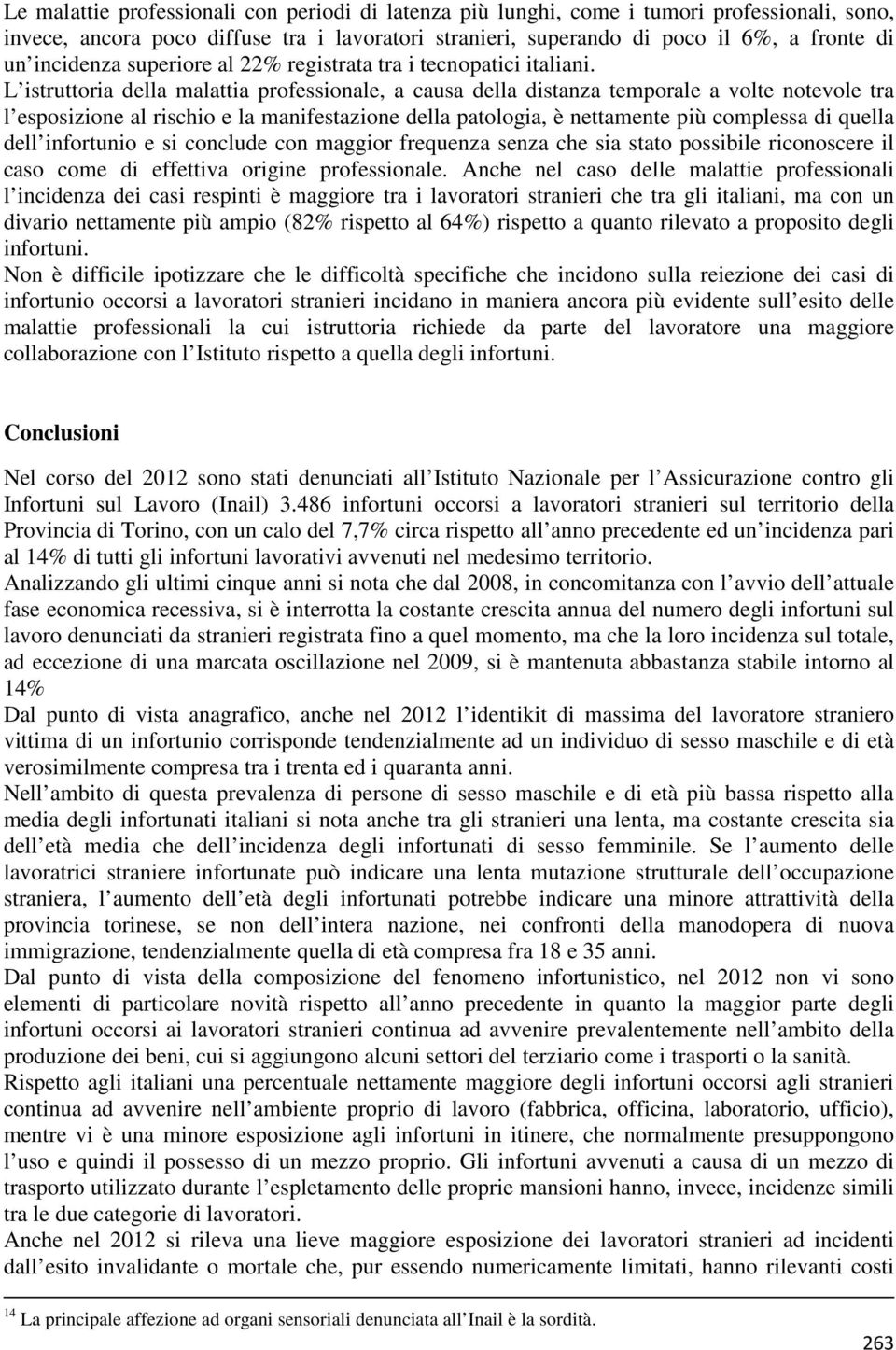 L istruttoria della malattia professionale, a causa della distanza temporale a volte notevole tra l esposizione al rischio e la manifestazione della patologia, è nettamente più complessa di quella