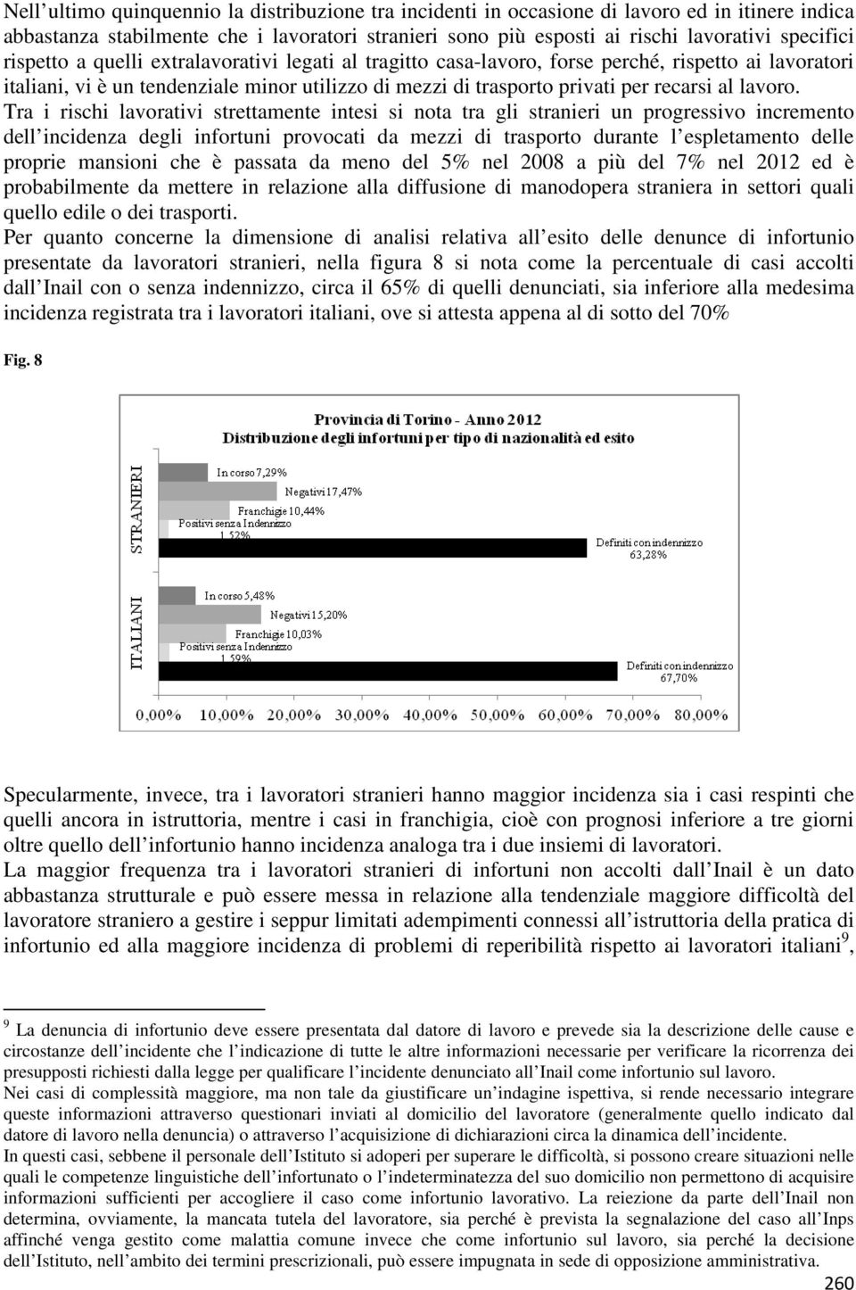 Tra i rischi lavorativi strettamente intesi si nota tra gli stranieri un progressivo incremento dell incidenza degli infortuni provocati da mezzi di trasporto durante l espletamento delle proprie