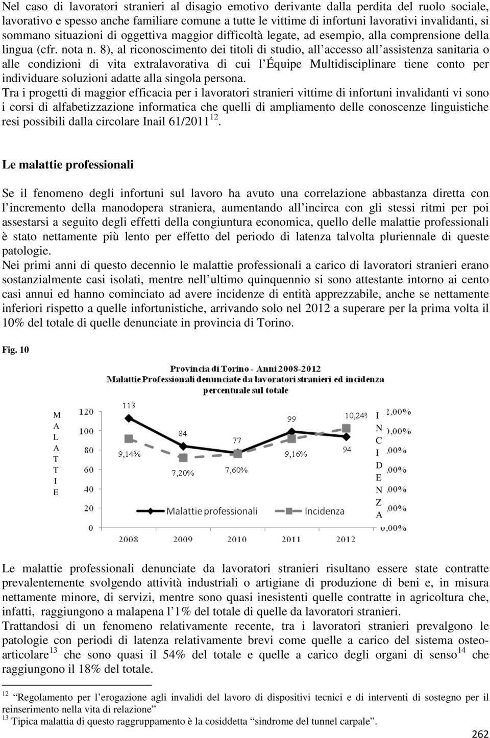 8), al riconoscimento dei titoli di studio, all accesso all assistenza sanitaria o alle condizioni di vita extralavorativa di cui l Équipe Multidisciplinare tiene conto per individuare soluzioni