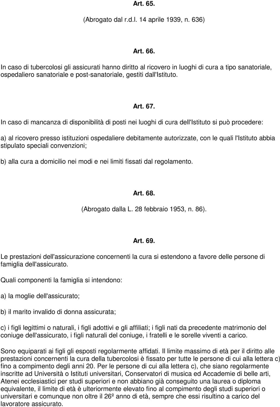 In caso di mancanza di disponibilità di posti nei luoghi di cura dell'istituto si può procedere: a) al ricovero presso istituzioni ospedaliere debitamente autorizzate, con le quali l'istituto abbia