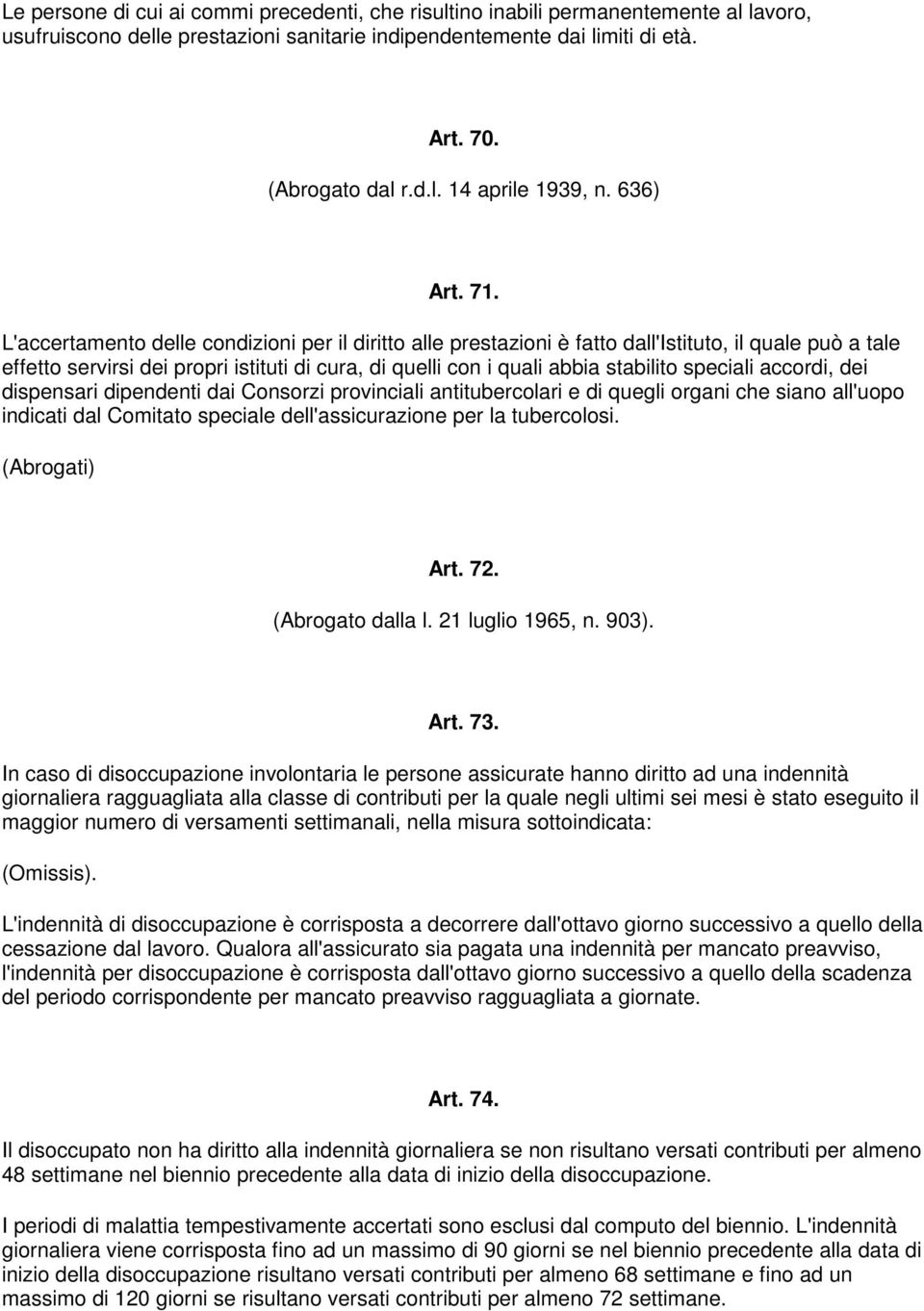 L'accertamento delle condizioni per il diritto alle prestazioni è fatto dall'istituto, il quale può a tale effetto servirsi dei propri istituti di cura, di quelli con i quali abbia stabilito speciali