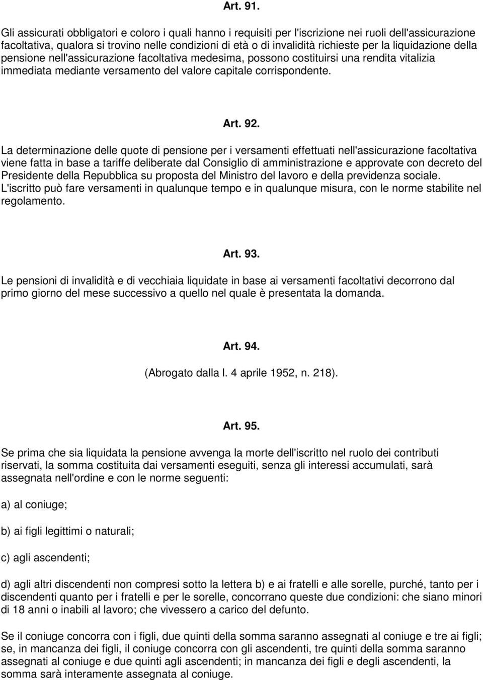 liquidazione della pensione nell'assicurazione facoltativa medesima, possono costituirsi una rendita vitalizia immediata mediante versamento del valore capitale corrispondente. Art. 92.