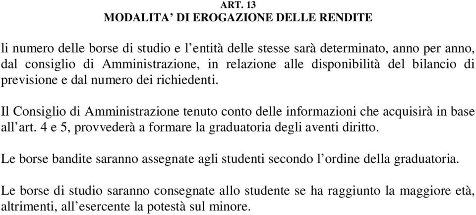 Il Consiglio di Amministrazione tenuto conto delle informazioni che acquisirà in base all art. 4 e 5, provvederà a formare la graduatoria degli aventi diritto.