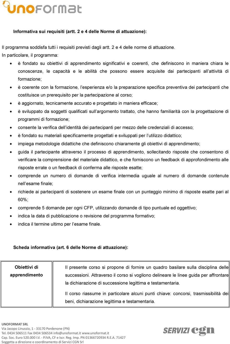 dai partecipanti all attività di formazione; è coerente con la formazione, l esperienza e/o la preparazione specifica preventiva dei partecipanti che costituisce un prerequisito per la partecipazione