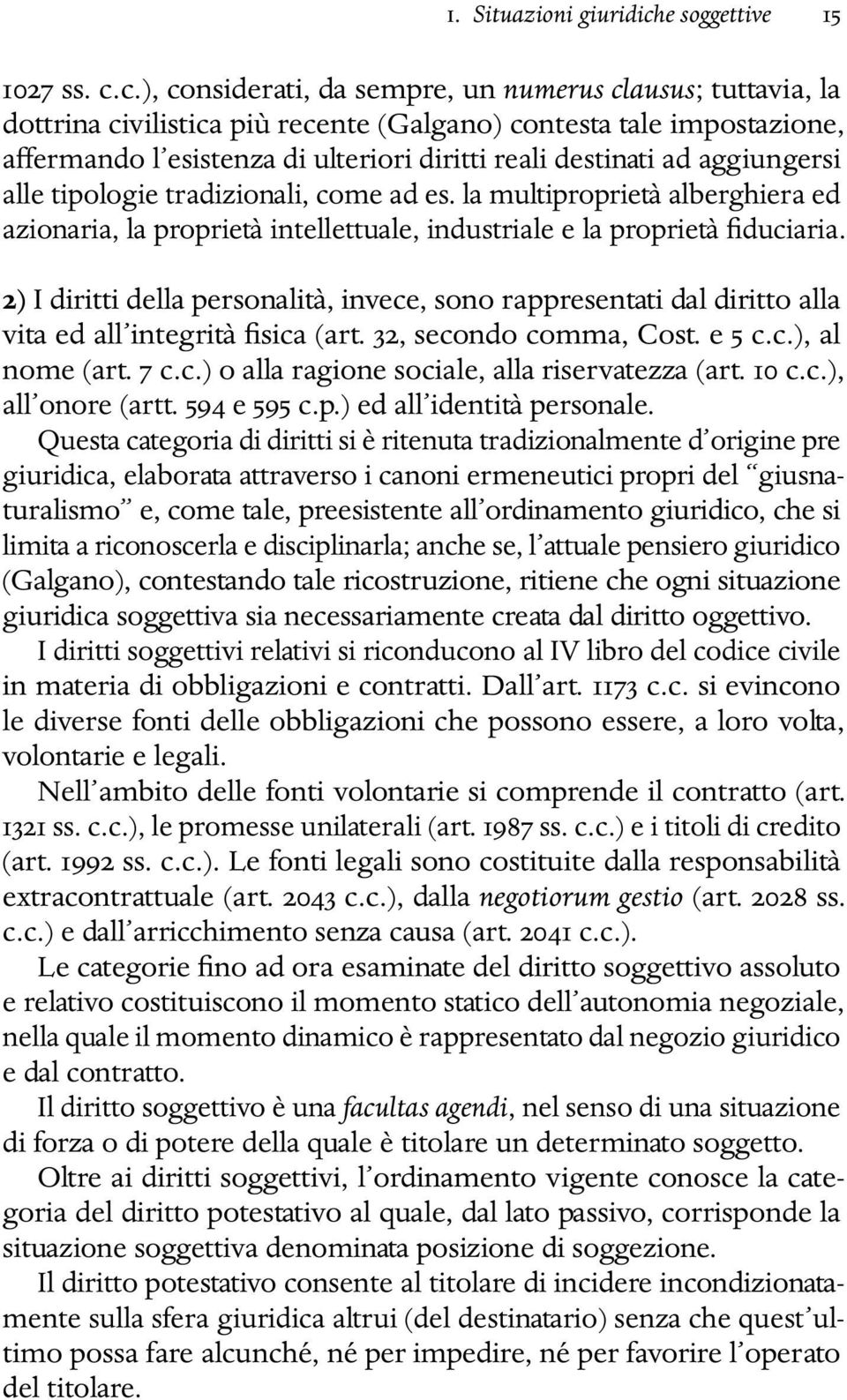 c.), considerati, da sempre, un numerus clausus; tuttavia, la dottrina civilistica più recente (Galgano) contesta tale impostazione, affermando l esistenza di ulteriori diritti reali destinati ad