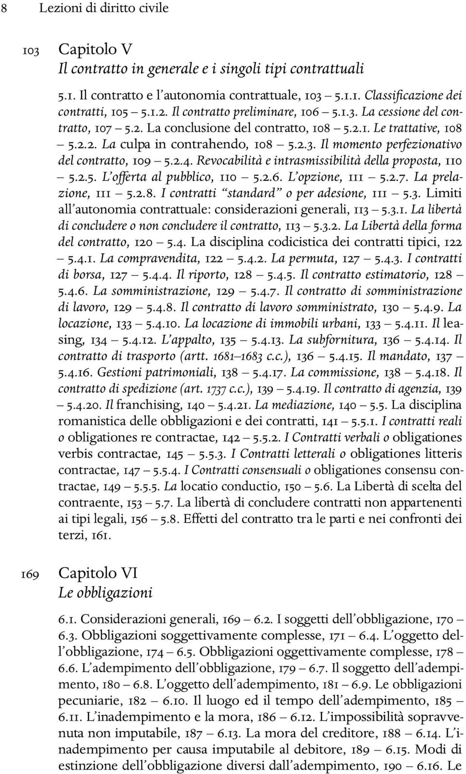 2.4. Revocabilità e intrasmissibilità della proposta, 110 5.2.5. L offerta al pubblico, 110 5.2.6. L opzione, 111 5.2.7. La prelazione, 111 5.2.8. I contratti standard o per adesione, 111 5.3.