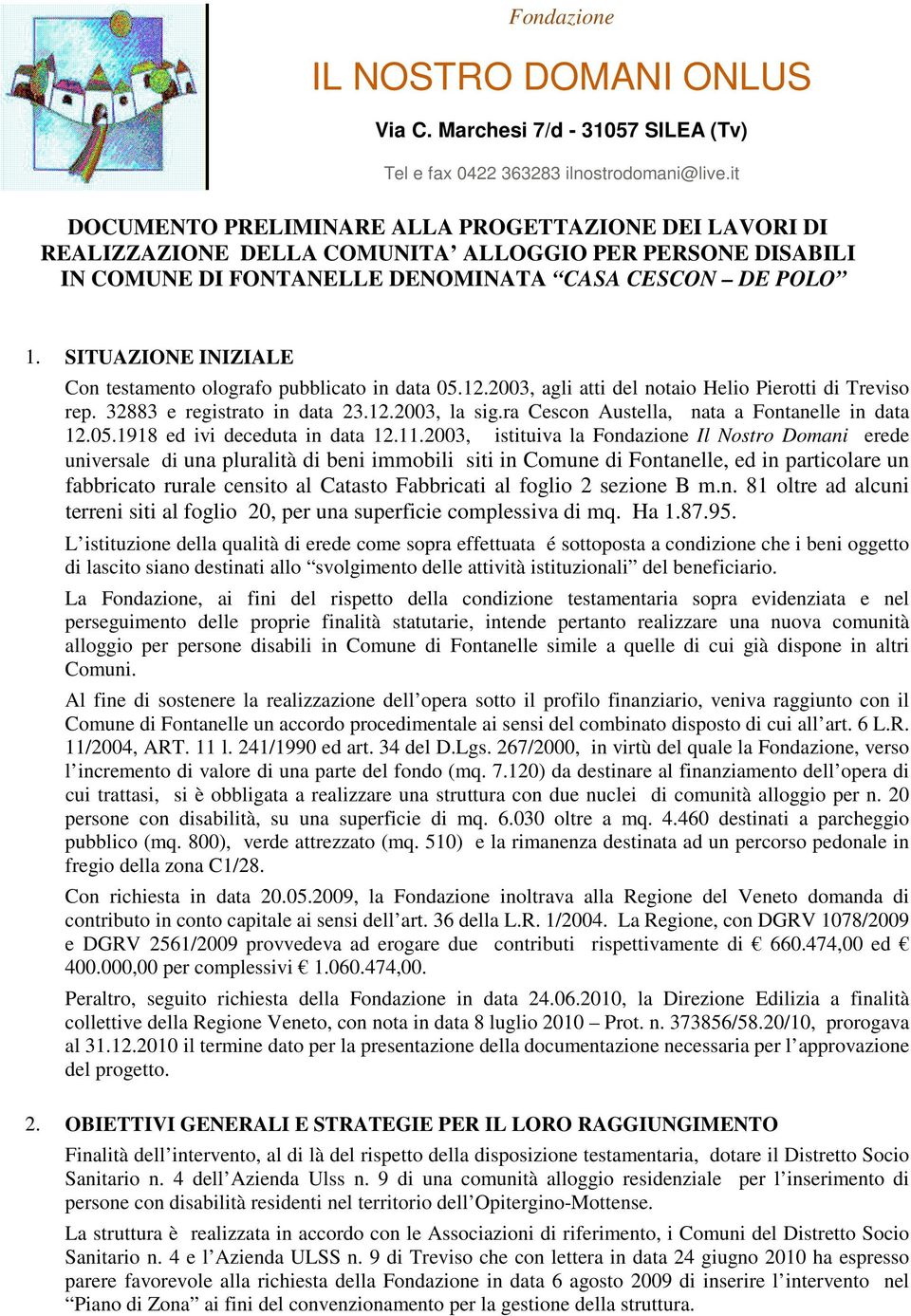 SITUAZIONE INIZIALE Con testamento olografo pubblicato in data 05.12.2003, agli atti del notaio Helio Pierotti di Treviso rep. 32883 e registrato in data 23.12.2003, la sig.