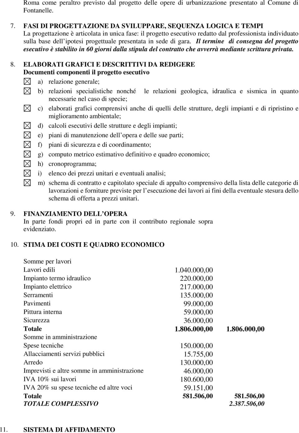 progettuale presentata in sede di gara. Il termine di consegna del progetto esecutivo è stabilito in 60 giorni dalla stipula del contratto che avverrà mediante scrittura privata. 8.