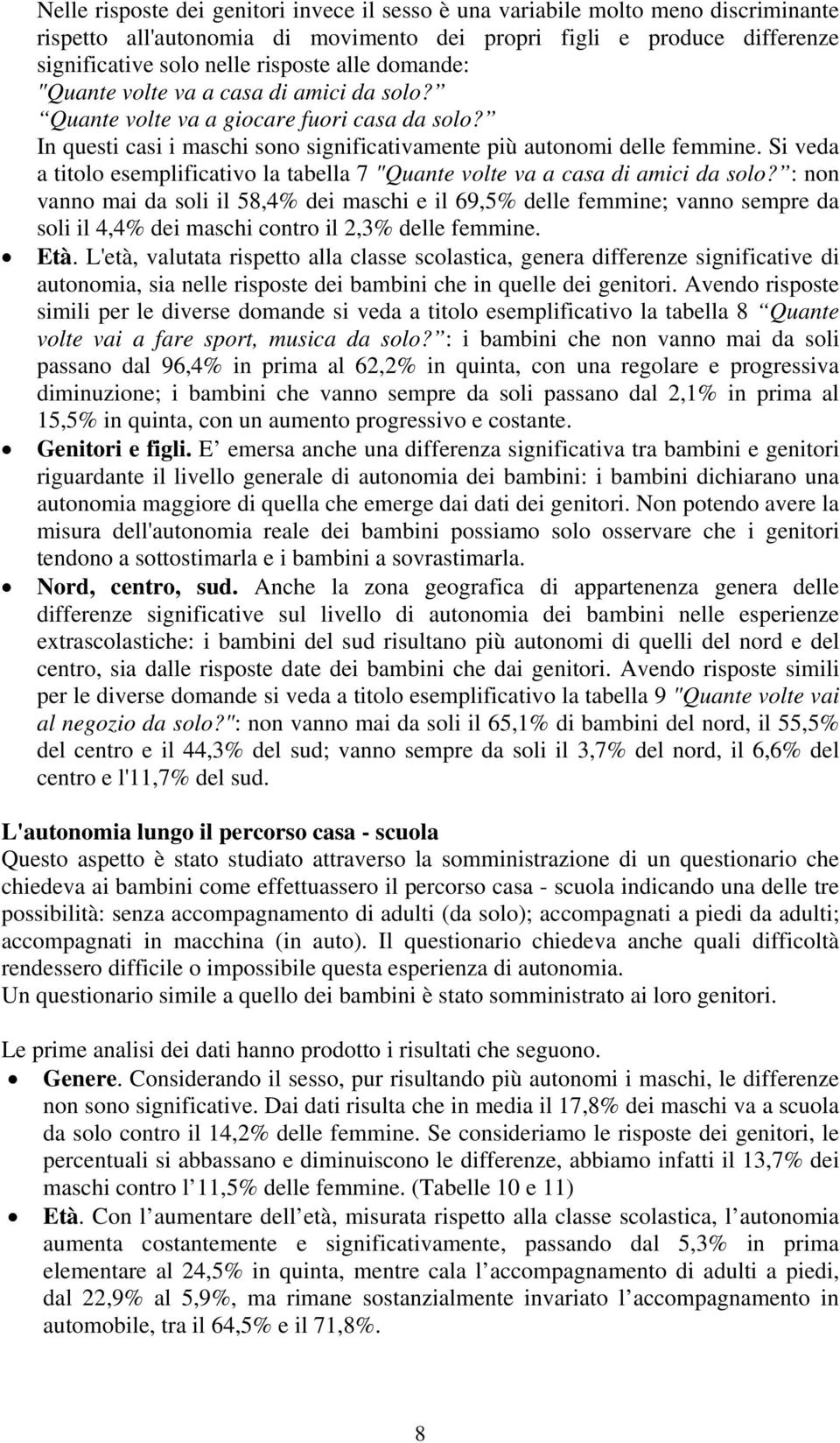 Si veda a titolo esemplificativo la tabella 7 "Quante volte va a casa di amici da solo?