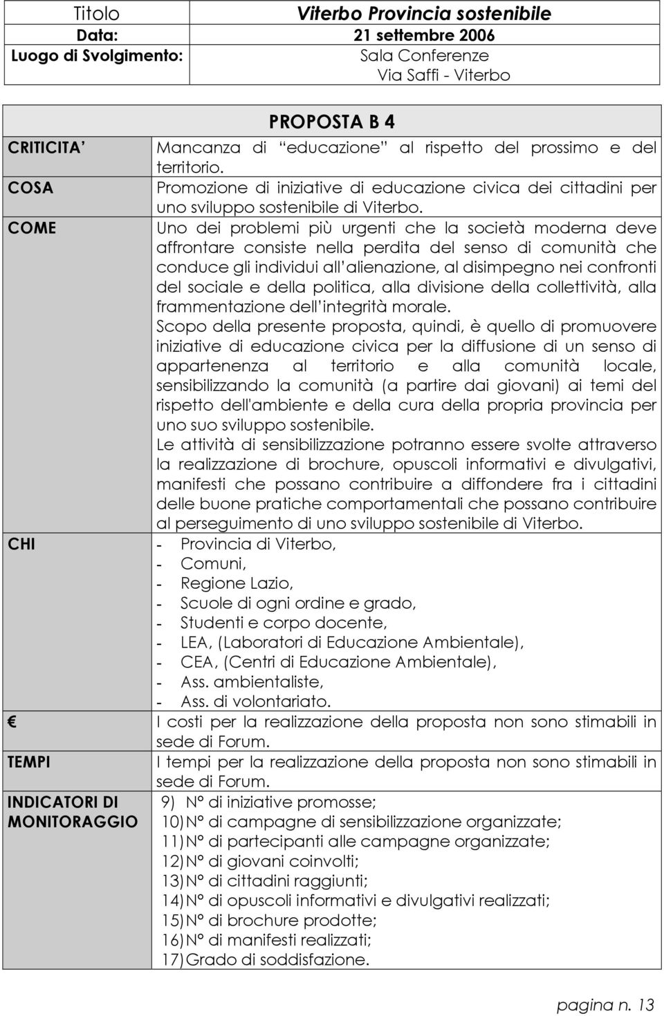 della politica, alla divisione della collettività, alla frammentazione dell integrità morale.