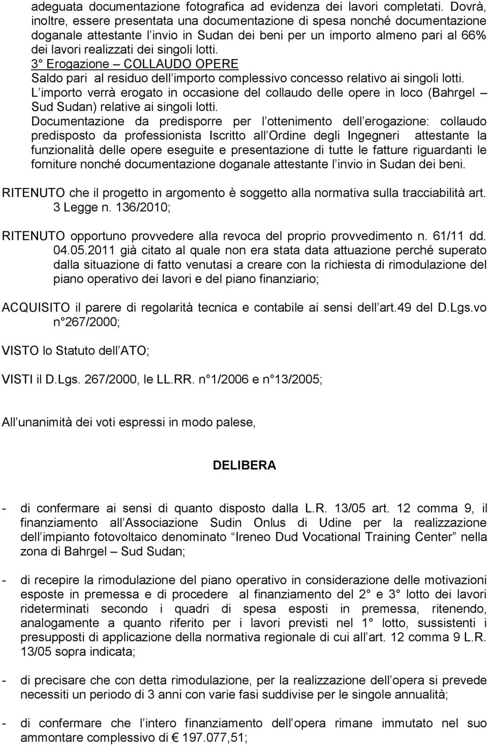 lotti. 3 Erogazione COLLAUDO OPERE Saldo pari al residuo dell importo complessivo concesso relativo ai singoli lotti.