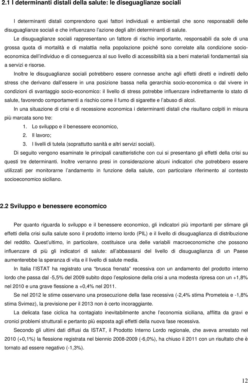 Le disuguaglianze sociali rappresentano un fattore di rischio importante, responsabili da sole di una grossa quota di mortalità e di malattia nella popolazione poiché sono correlate alla condizione