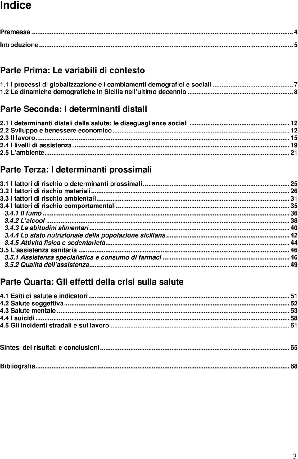 2 Sviluppo e benessere economico... 12 2.3 Il lavoro... 15 2.4 I livelli di assistenza... 19 2.5 L ambiente... 21 Parte Terza: I determinanti prossimali 3.