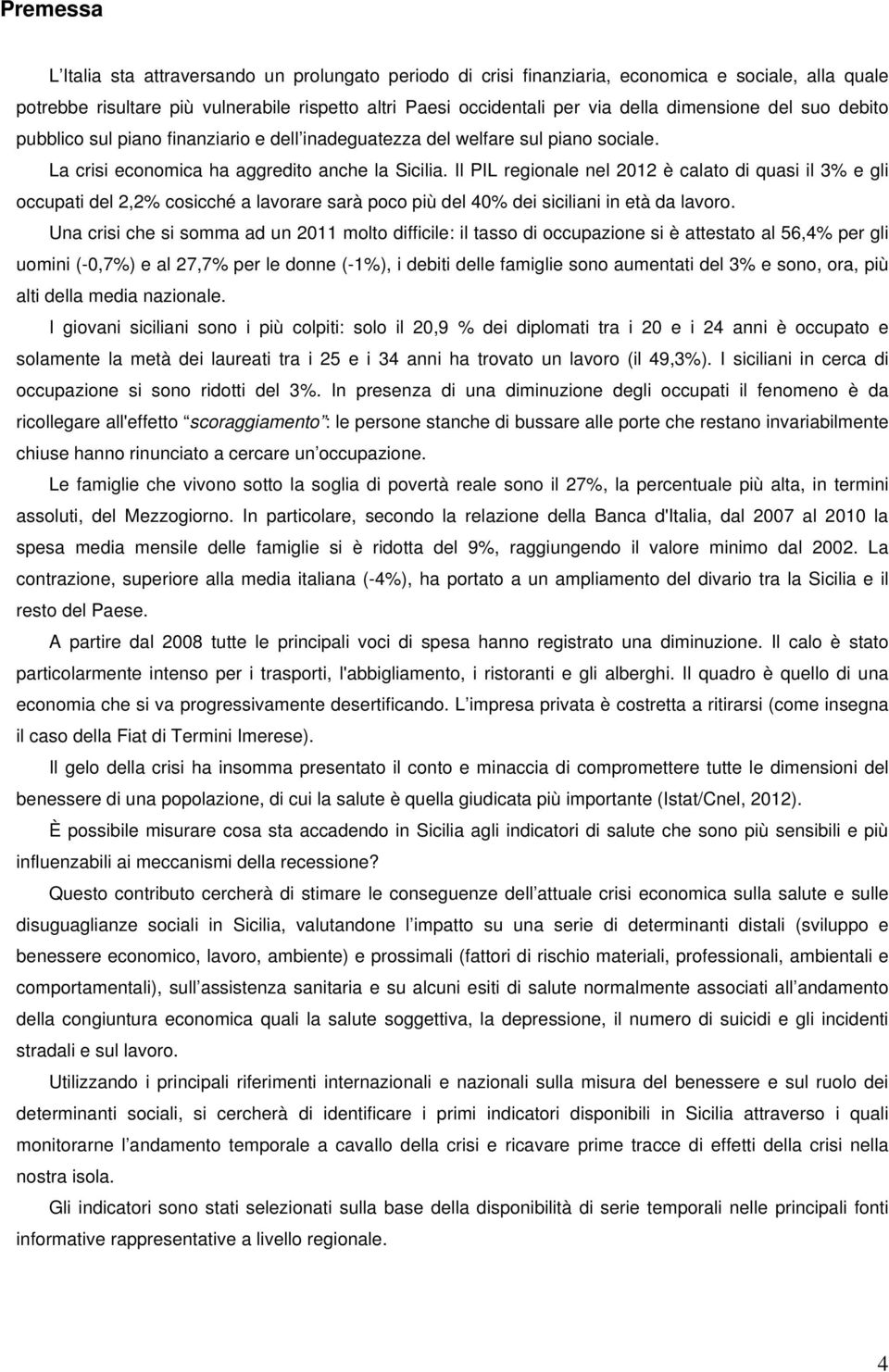 Il PIL regionale nel 2012 è calato di quasi il 3% e gli occupati del 2,2% cosicché a lavorare sarà poco più del 40% dei siciliani in età da lavoro.