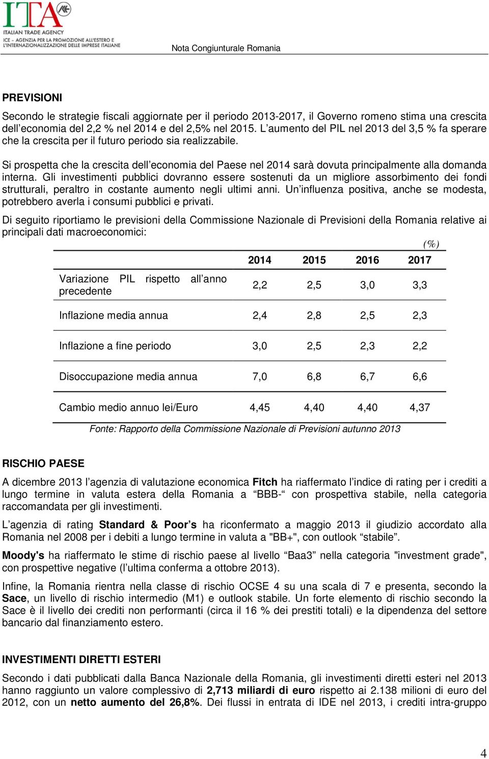 Si prospetta che la crescita dell economia del Paese nel 2014 sarà dovuta principalmente alla domanda interna.