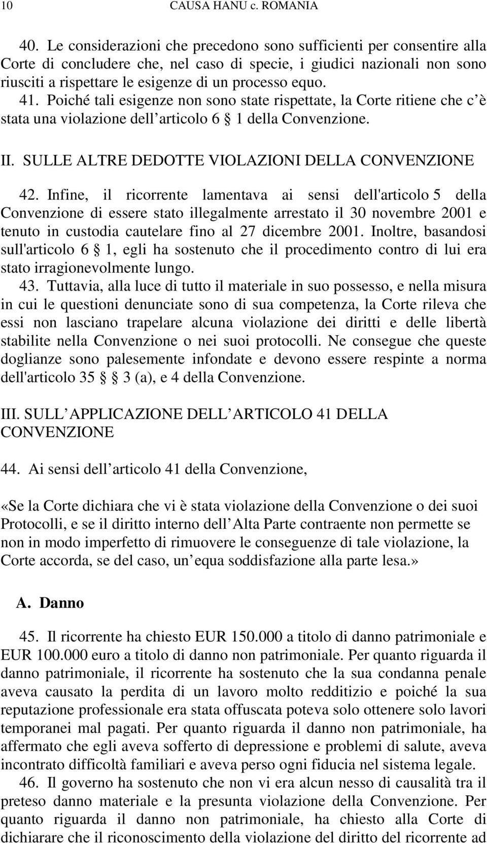 41. Poiché tali esigenze non sono state rispettate, la Corte ritiene che c è stata una violazione dell articolo 6 1 della Convenzione. II. SULLE ALTRE DEDOTTE VIOLAZIONI DELLA CONVENZIONE 42.