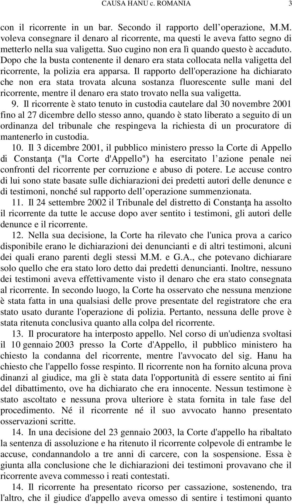 Il rapporto dell'operazione ha dichiarato che non era stata trovata alcuna sostanza fluorescente sulle mani del ricorrente, mentre il denaro era stato trovato nella sua valigetta. 9.