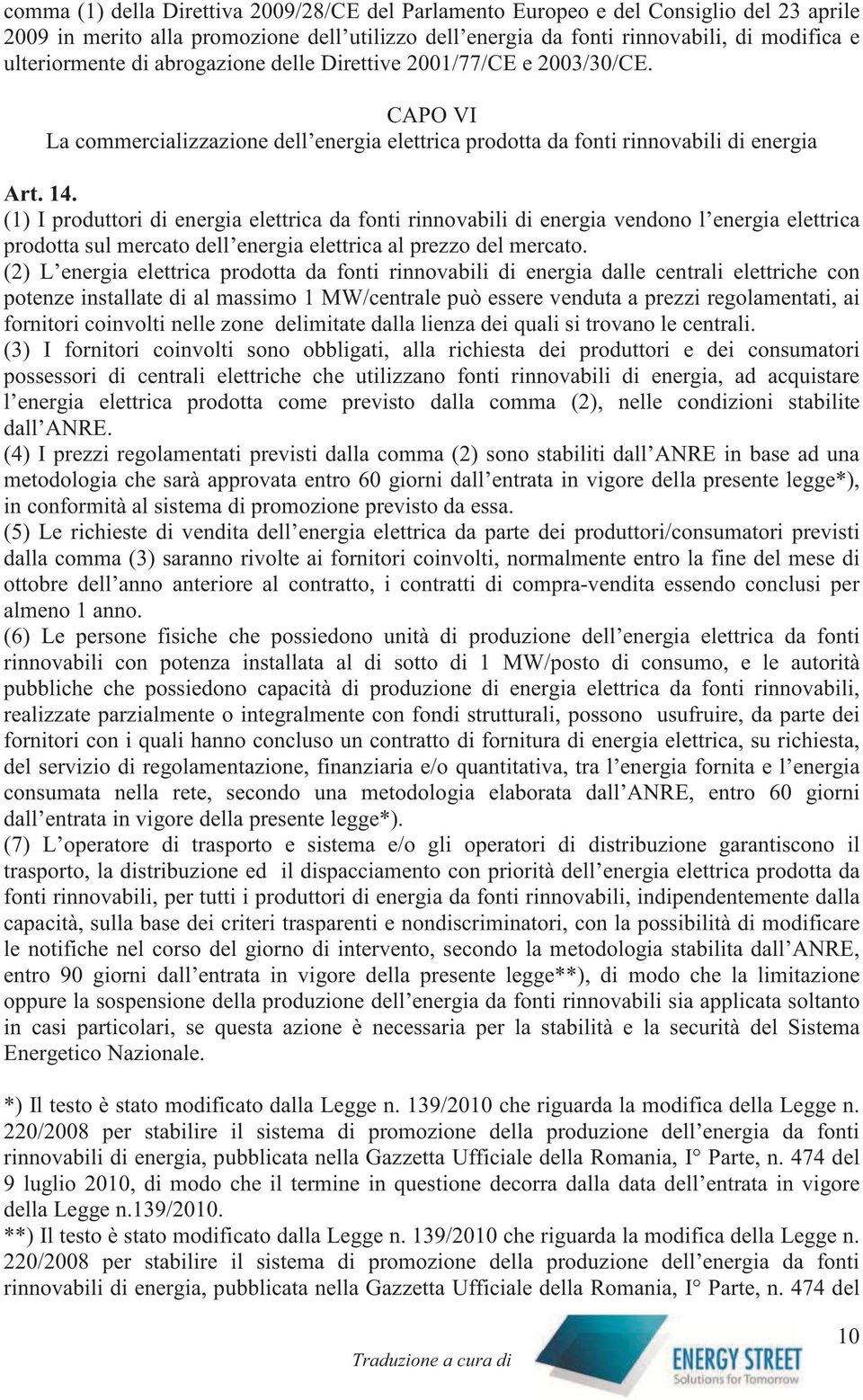 (1) I produttori di energia elettrica da fonti rinnovabili di energia vendono l energia elettrica prodotta sul mercato dell energia elettrica al prezzo del mercato.