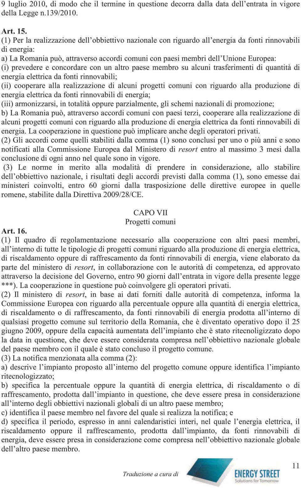 prevedere e concordare con un altro paese membro su alcuni trasferimenti di quantità di energia elettrica da fonti rinnovabili; (ii) cooperare alla realizzazione di alcuni progetti comuni con