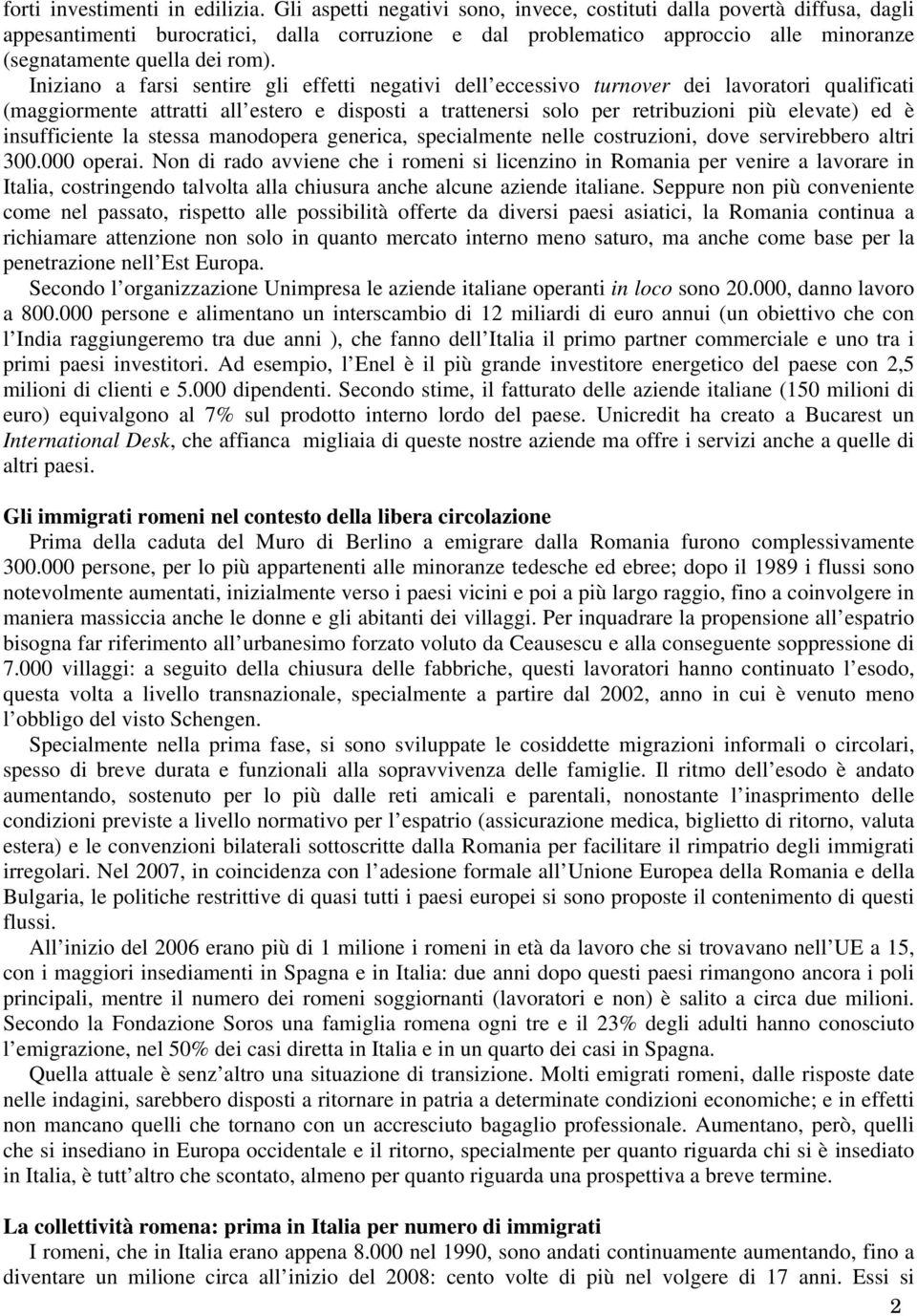 Iniziano a farsi sentire gli effetti negativi dell eccessivo turnover dei lavoratori qualificati (maggiormente attratti all estero e disposti a trattenersi solo per retribuzioni più elevate) ed è