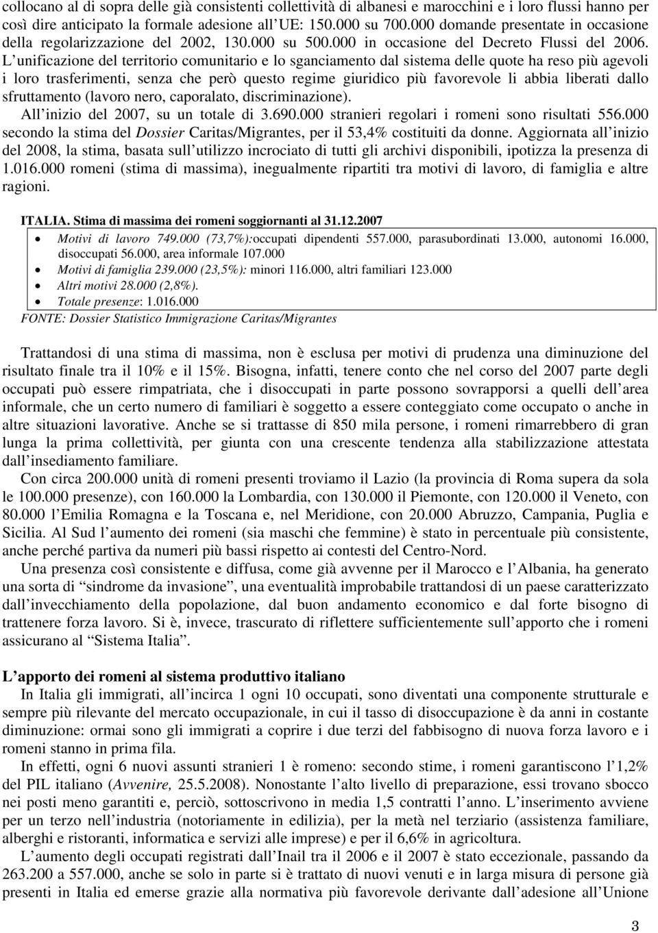 L unificazione del territorio comunitario e lo sganciamento dal sistema delle quote ha reso più agevoli i loro trasferimenti, senza che però questo regime giuridico più favorevole li abbia liberati