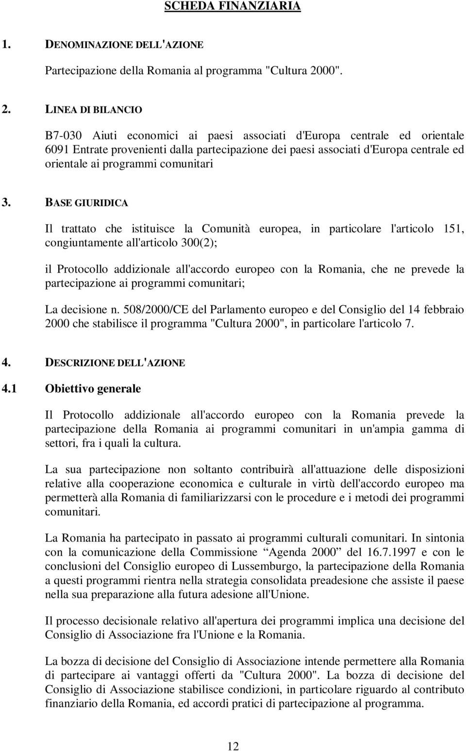 LINEA DI BILANCIO B7-030 Aiuti economici ai paesi associati d'europa centrale ed orientale 6091 Entrate provenienti dalla partecipazione dei paesi associati d'europa centrale ed orientale ai