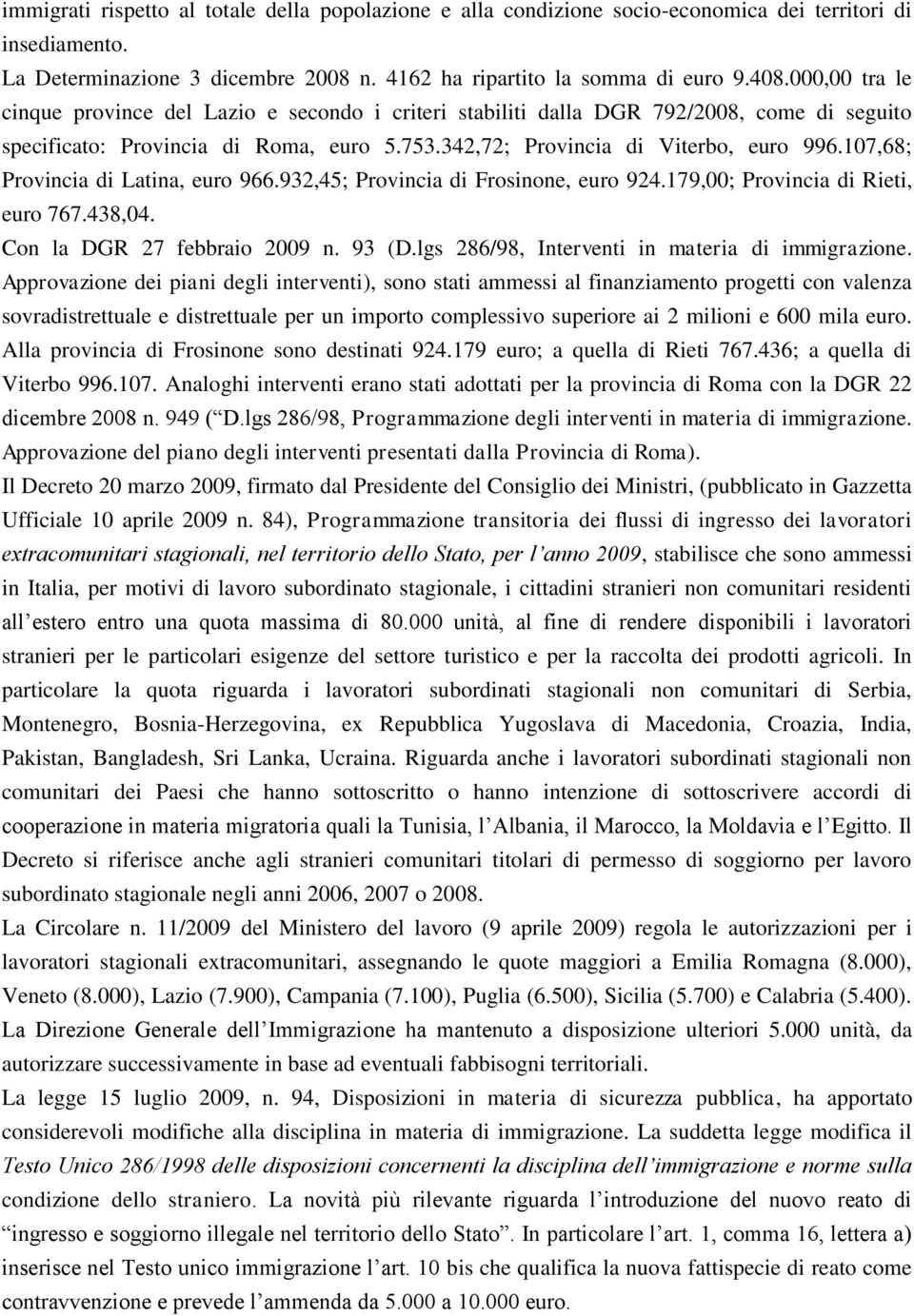 107,68; Provincia di Latina, euro 966.932,45; Provincia di Frosinone, euro 924.179,00; Provincia di Rieti, euro 767.438,04. Con la DGR 27 febbraio 2009 n. 93 (D.