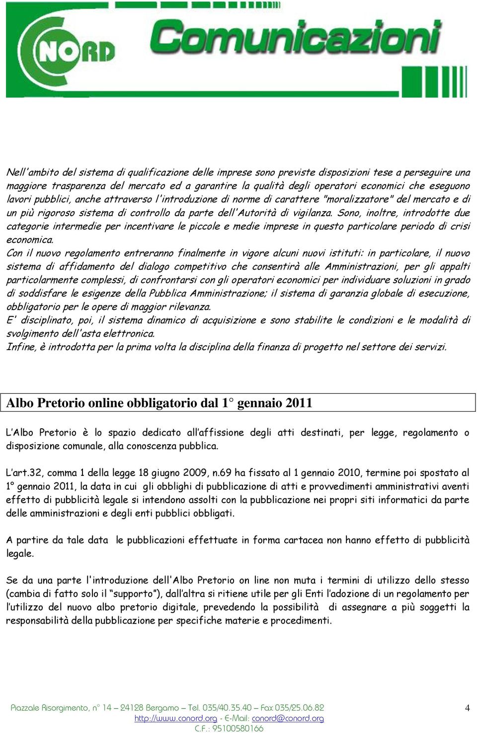 Sono, inoltre, introdotte due categorie intermedie per incentivare le piccole e medie imprese in questo particolare periodo di crisi economica.